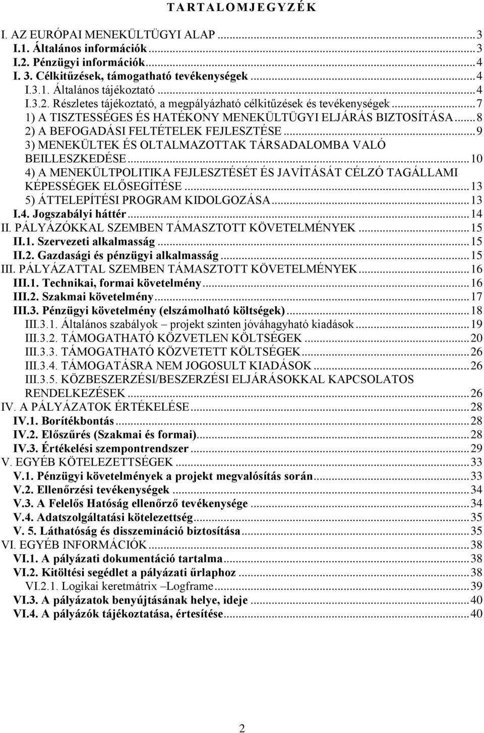 .. 9 3) MENEKÜLTEK ÉS OLTALMAZOTTAK TÁRSADALOMBA VALÓ BEILLESZKEDÉSE... 10 4) A MENEKÜLTPOLITIKA FEJLESZTÉSÉT ÉS JAVÍTÁSÁT CÉLZÓ TAGÁLLAMI KÉPESSÉGEK ELŐSEGÍTÉSE.