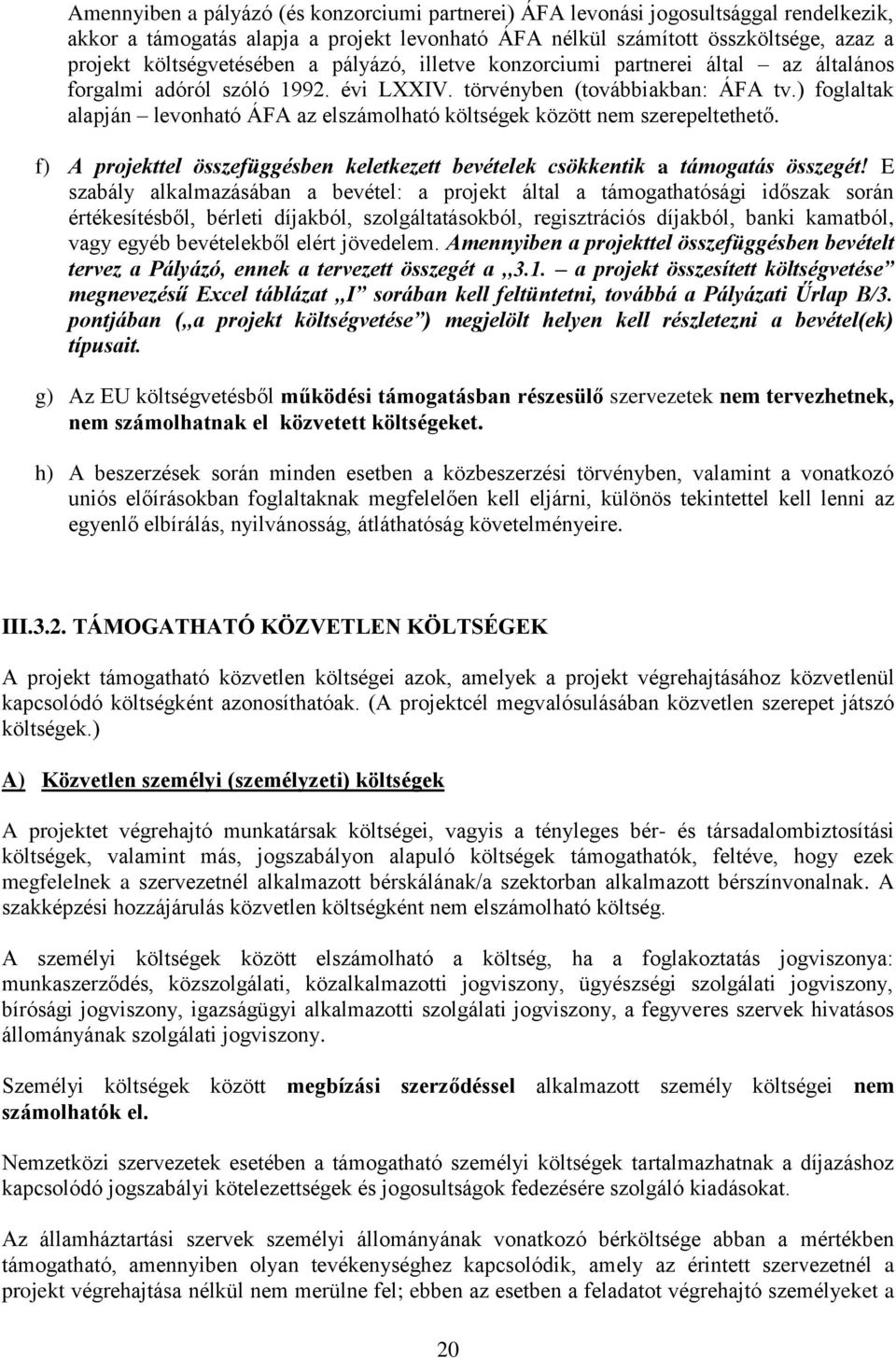 ) foglaltak alapján levonható ÁFA az elszámolható költségek között nem szerepeltethető. f) A projekttel összefüggésben keletkezett bevételek csökkentik a támogatás összegét!