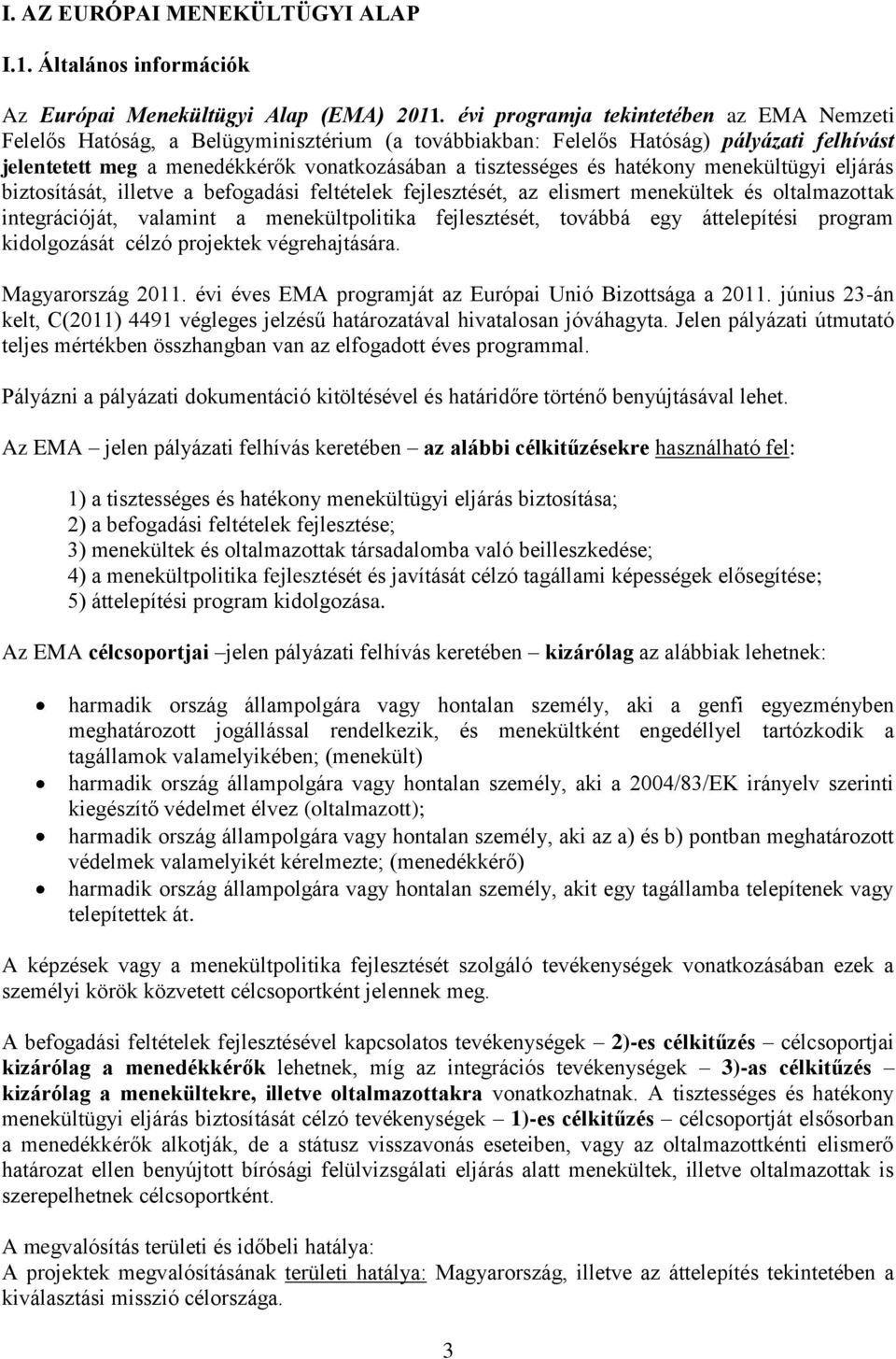 hatékony menekültügyi eljárás biztosítását, illetve a befogadási feltételek fejlesztését, az elismert menekültek és oltalmazottak integrációját, valamint a menekültpolitika fejlesztését, továbbá egy