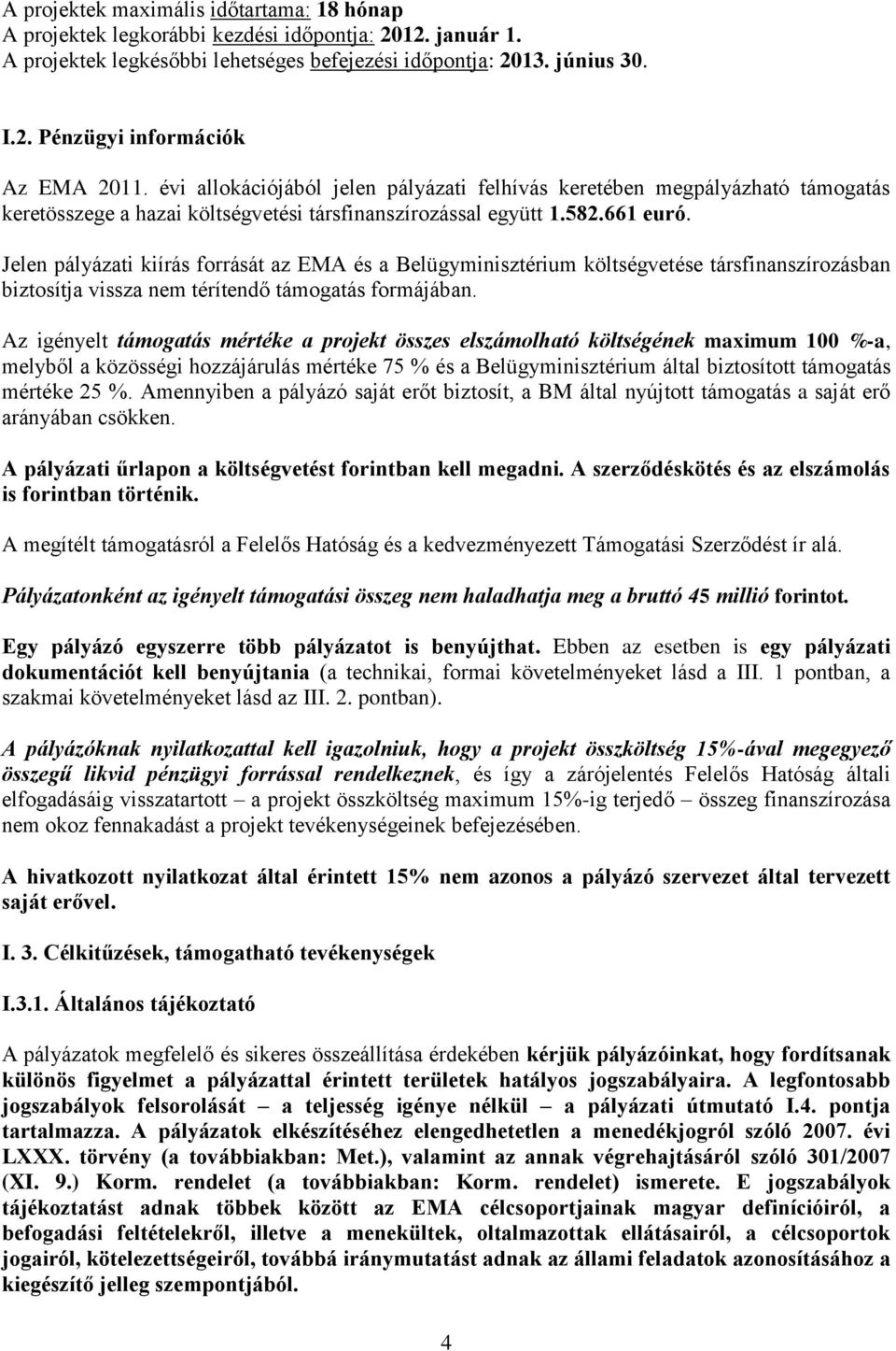 Jelen pályázati kiírás forrását az EMA és a Belügyminisztérium költségvetése társfinanszírozásban biztosítja vissza nem térítendő támogatás formájában.