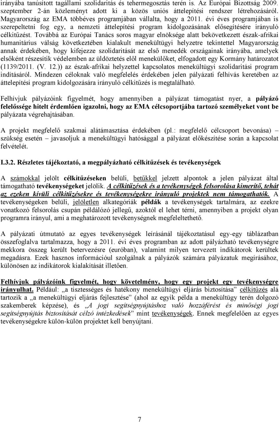 Továbbá az Európai Tanács soros magyar elnöksége alatt bekövetkezett észak-afrikai humanitárius válság következtében kialakult menekültügyi helyzetre tekintettel Magyarország annak érdekében, hogy