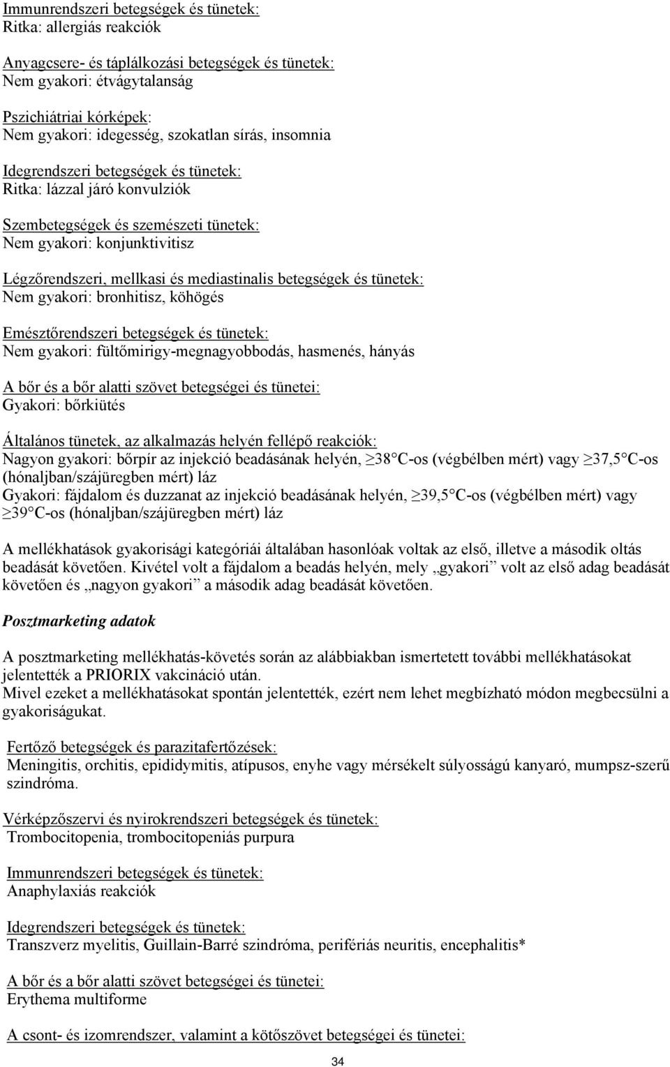 mediastinalis betegségek és tünetek: Nem gyakori: bronhitisz, köhögés Emésztőrendszeri betegségek és tünetek: Nem gyakori: fültőmirigy-megnagyobbodás, hasmenés, hányás A bőr és a bőr alatti szövet