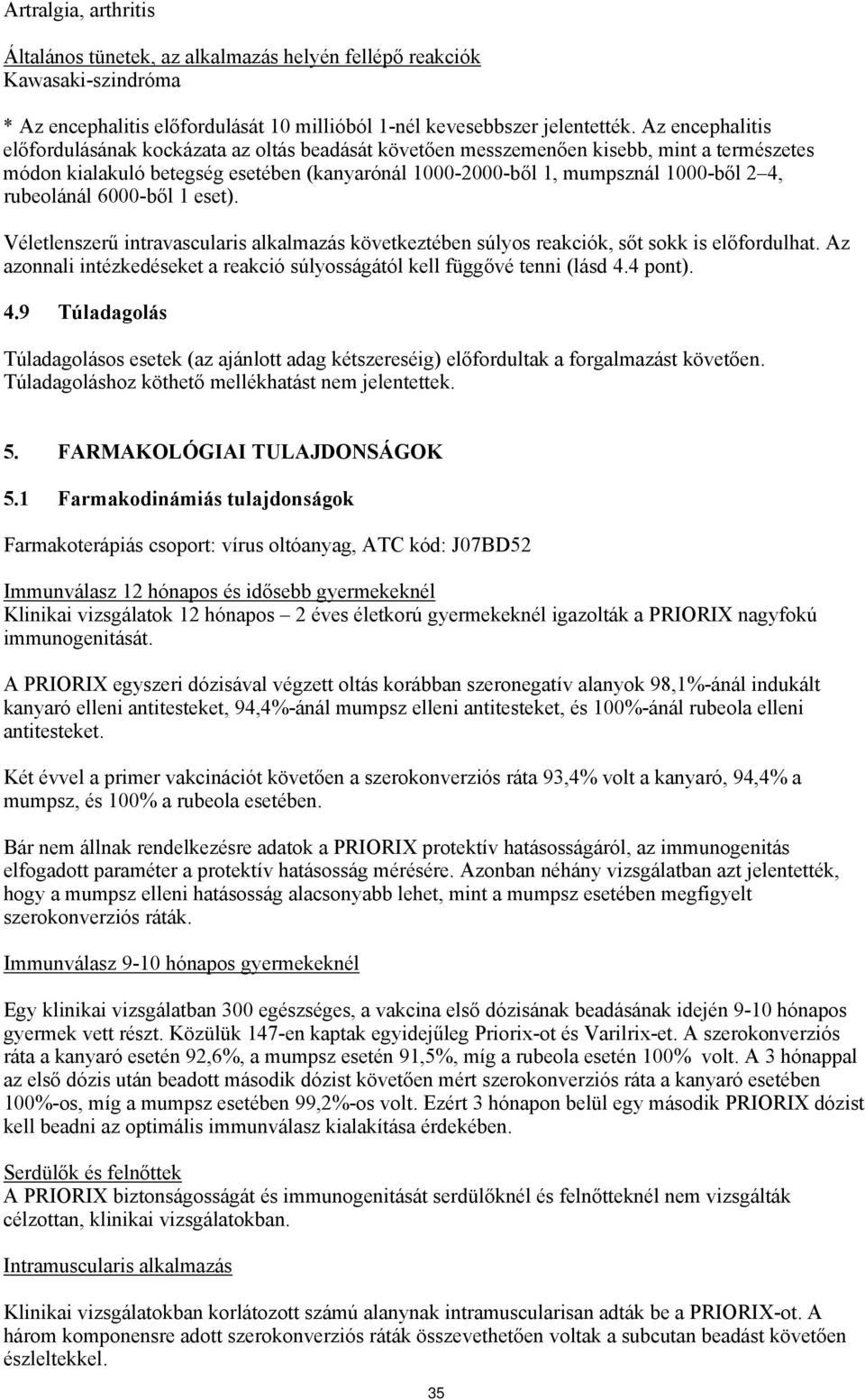 rubeolánál 6000-ből 1 eset). Véletlenszerű intravascularis alkalmazás következtében súlyos reakciók, sőt sokk is előfordulhat.