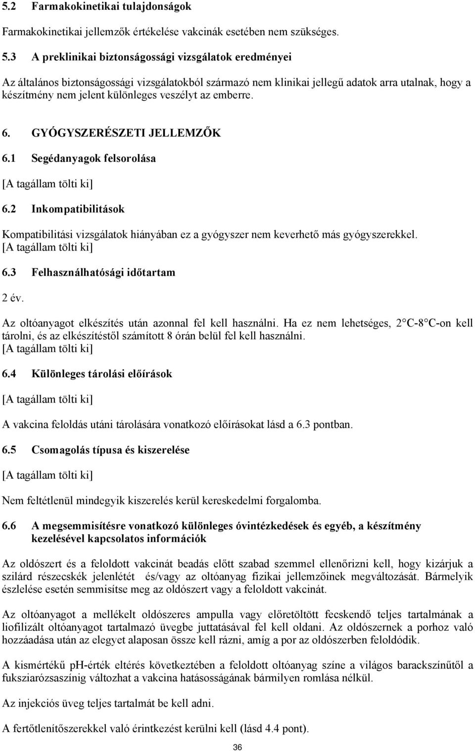 az emberre. 6. GYÓGYSZERÉSZETI JELLEMZŐK 6.1 Segédanyagok felsorolása 6.2 Inkompatibilitások Kompatibilitási vizsgálatok hiányában ez a gyógyszer nem keverhető más gyógyszerekkel. 6.3 Felhasználhatósági időtartam 2 év.