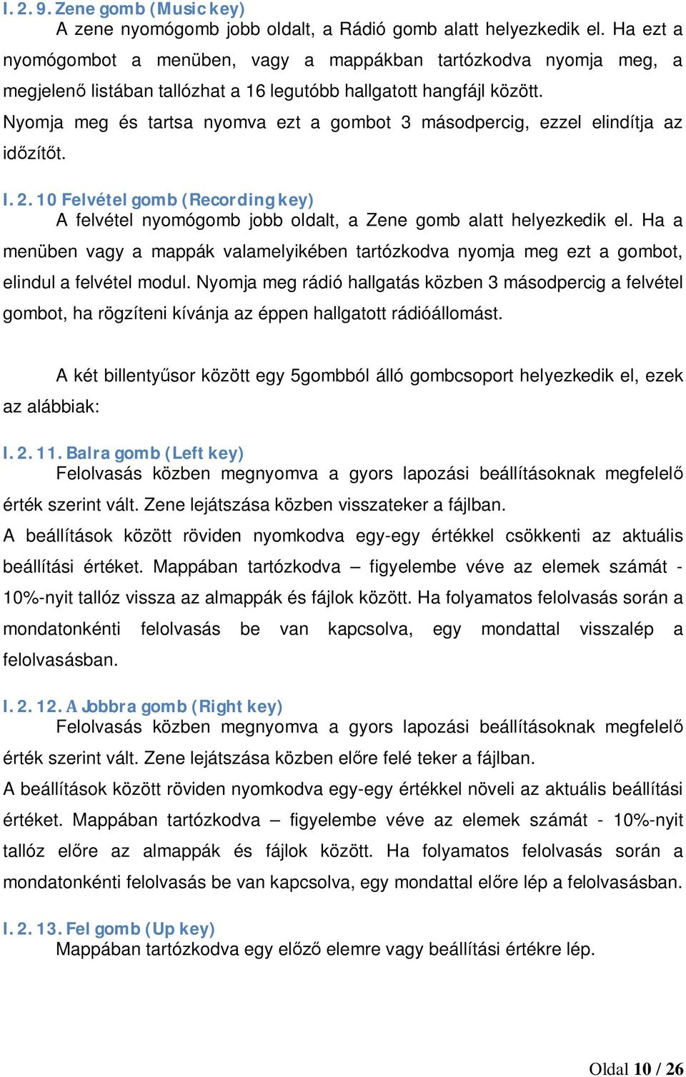 Nyomja meg és tartsa nyomva ezt a gombot 3 másodpercig, ezzel elindítja az időzítőt. I. 2. 10 Felvétel gomb (Recording key) A felvétel nyomógomb jobb oldalt, a Zene gomb alatt helyezkedik el.