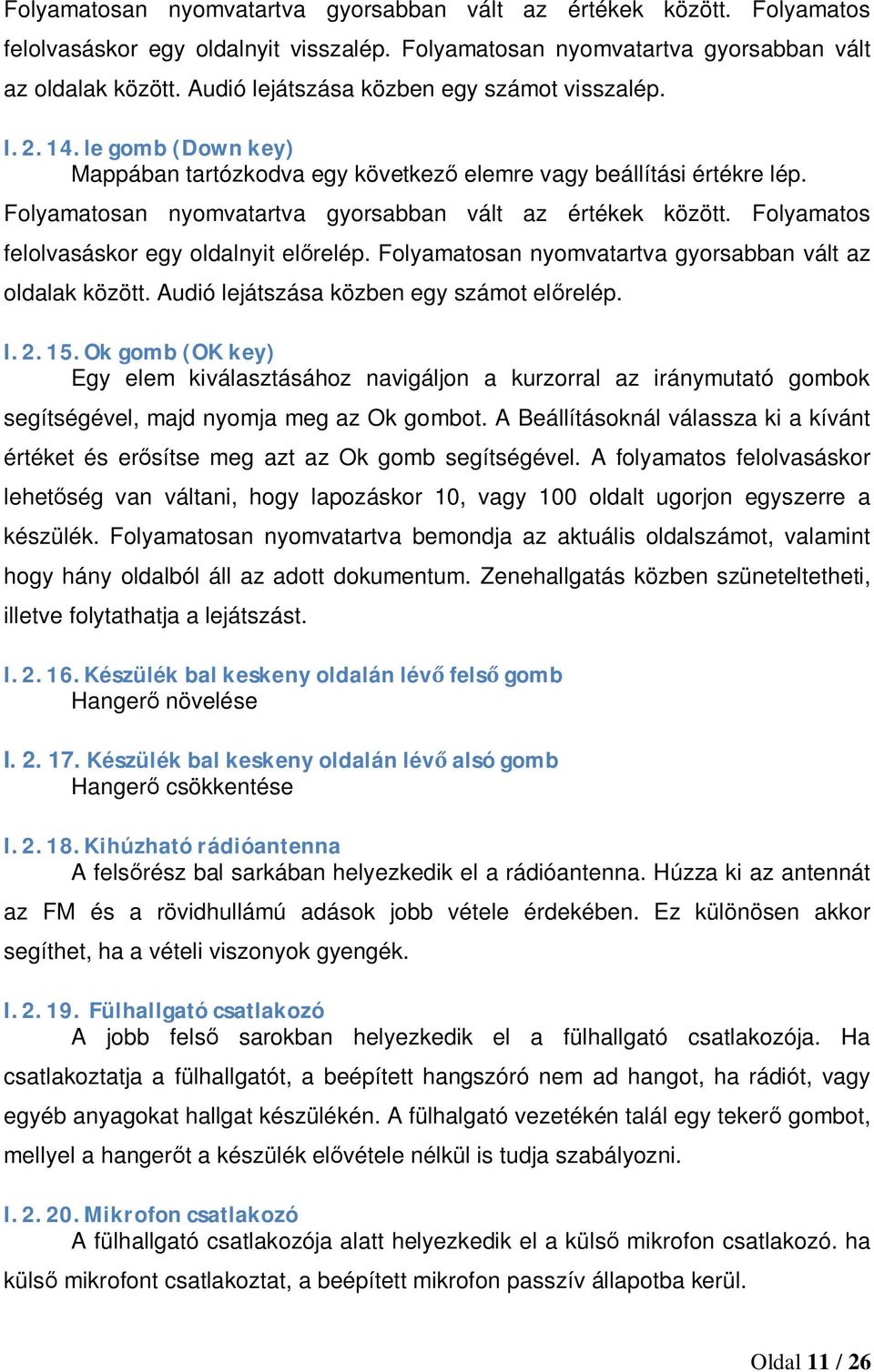 Folyamatosan nyomvatartva gyorsabban vált az értékek között. Folyamatos felolvasáskor egy oldalnyit előrelép. Folyamatosan nyomvatartva gyorsabban vált az oldalak között.
