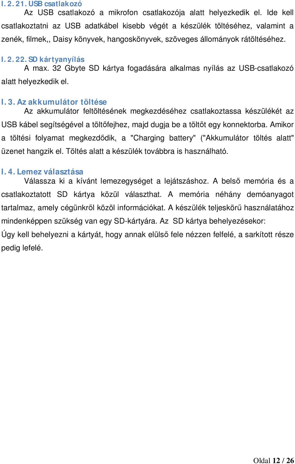 32 Gbyte SD kártya fogadására alkalmas nyílás az USB-csatlakozó alatt helyezkedik el. I. 3.