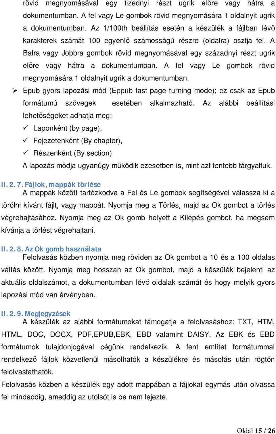 A Balra vagy Jobbra gombok rövid megnyomásával egy századnyi részt ugrik előre vagy hátra a dokumentumban. A fel vagy Le gombok rövid megnyomására 1 oldalnyit ugrik a dokumentumban.