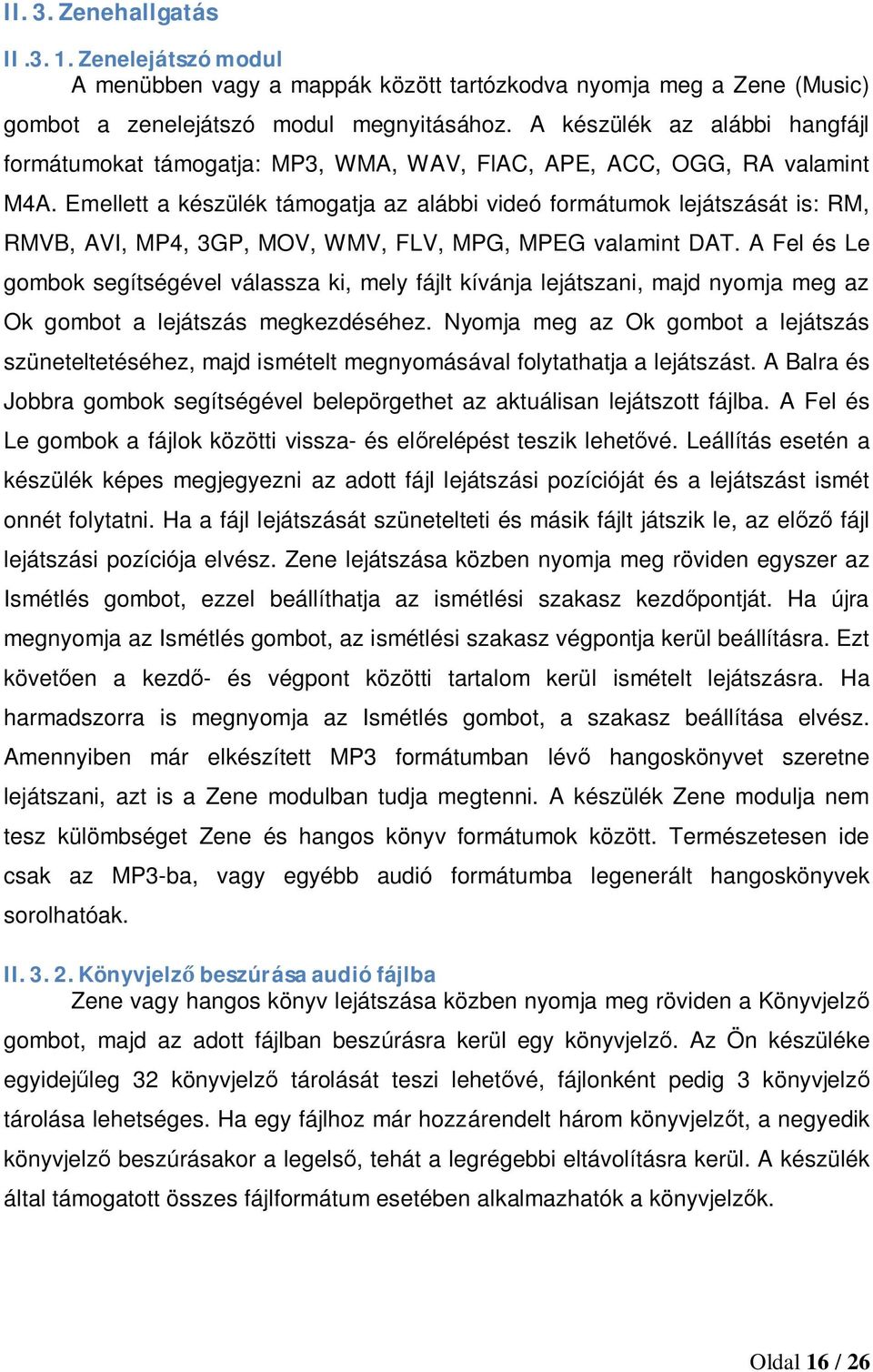 Emellett a készülék támogatja az alábbi videó formátumok lejátszását is: RM, RMVB, AVI, MP4, 3GP, MOV, WMV, FLV, MPG, MPEG valamint DAT.