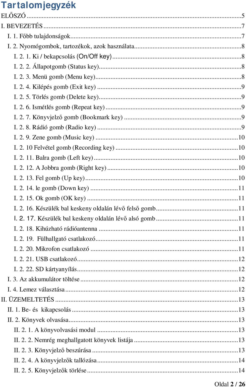 Rádió gomb (Radio key)...9 I. 2. 9. Zene gomb (Music key)... 10 I. 2. 10 Felvétel gomb (Recording key)... 10 I. 2. 11. Balra gomb (Left key)... 10 I. 2. 12. A Jobbra gomb (Right key)... 10 I. 2. 13.