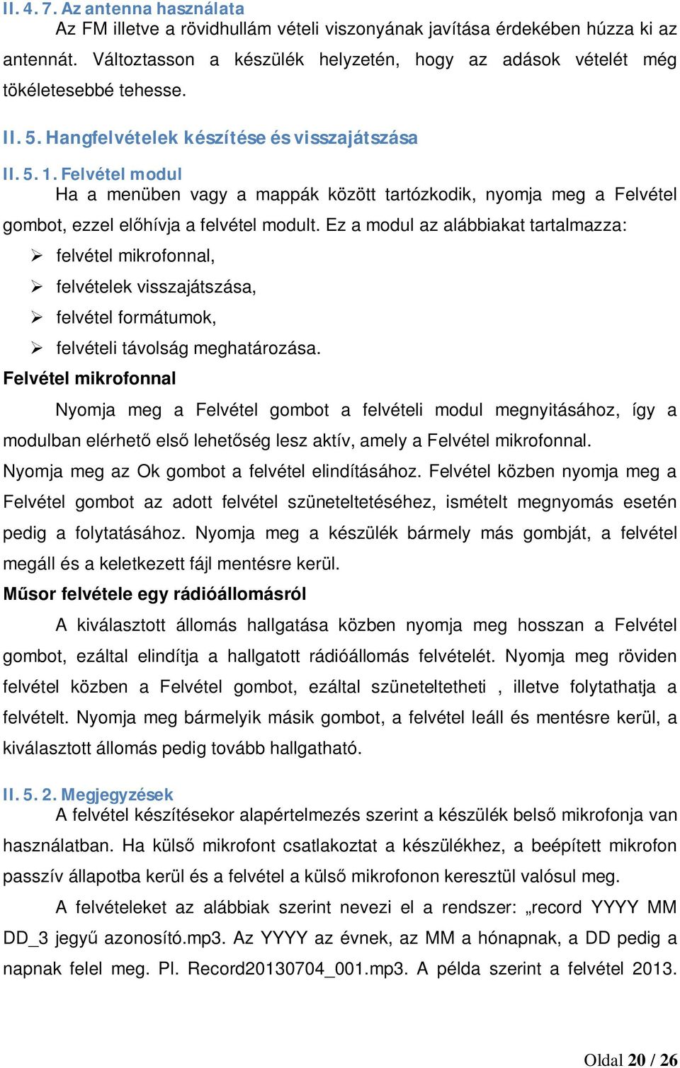 Felvétel modul Ha a menüben vagy a mappák között tartózkodik, nyomja meg a Felvétel gombot, ezzel előhívja a felvétel modult.