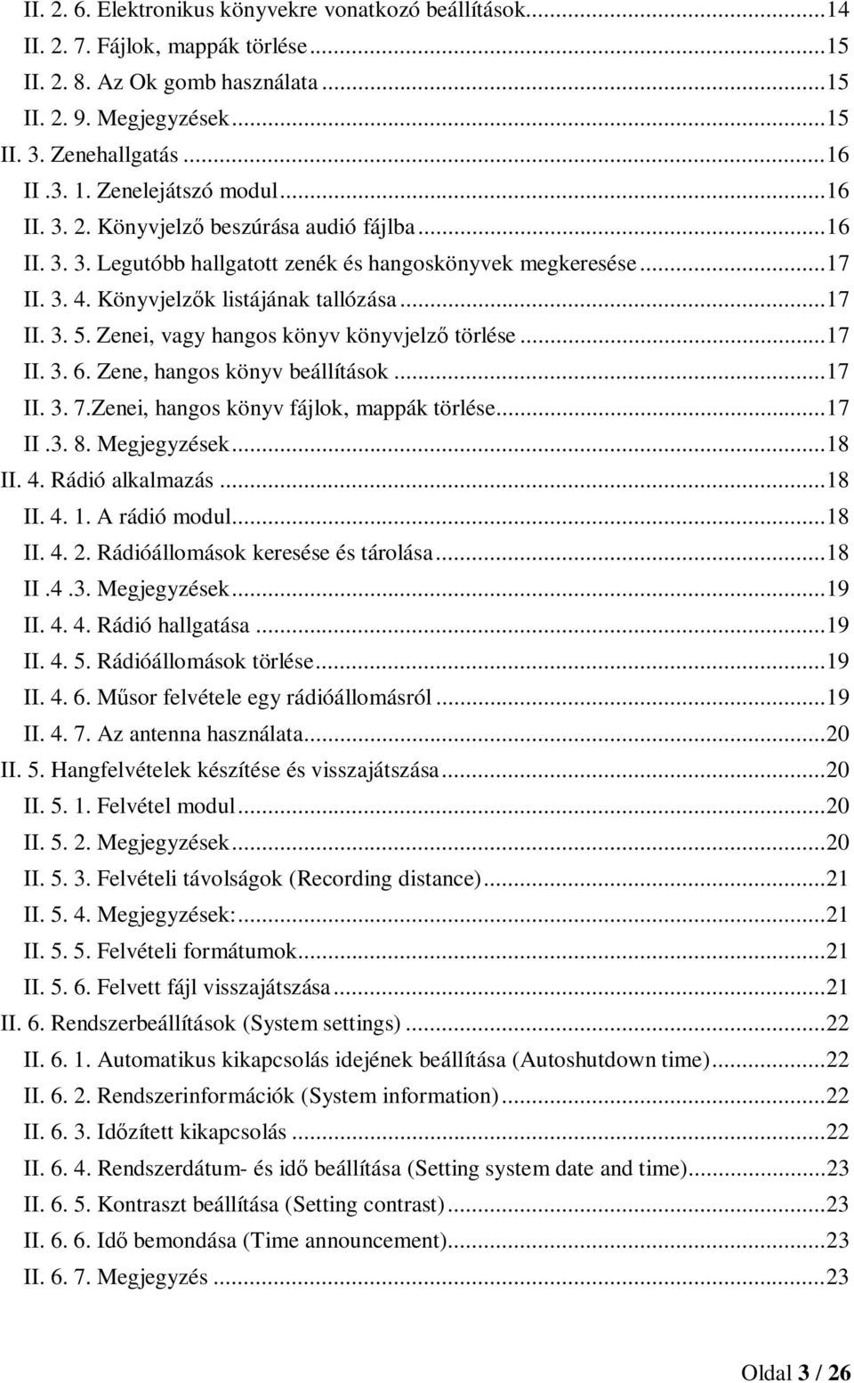 Zenei, vagy hangos könyv könyvjelző törlése... 17 II. 3. 6. Zene, hangos könyv beállítások... 17 II. 3. 7.Zenei, hangos könyv fájlok, mappák törlése... 17 II.3. 8. Megjegyzések... 18 II. 4.