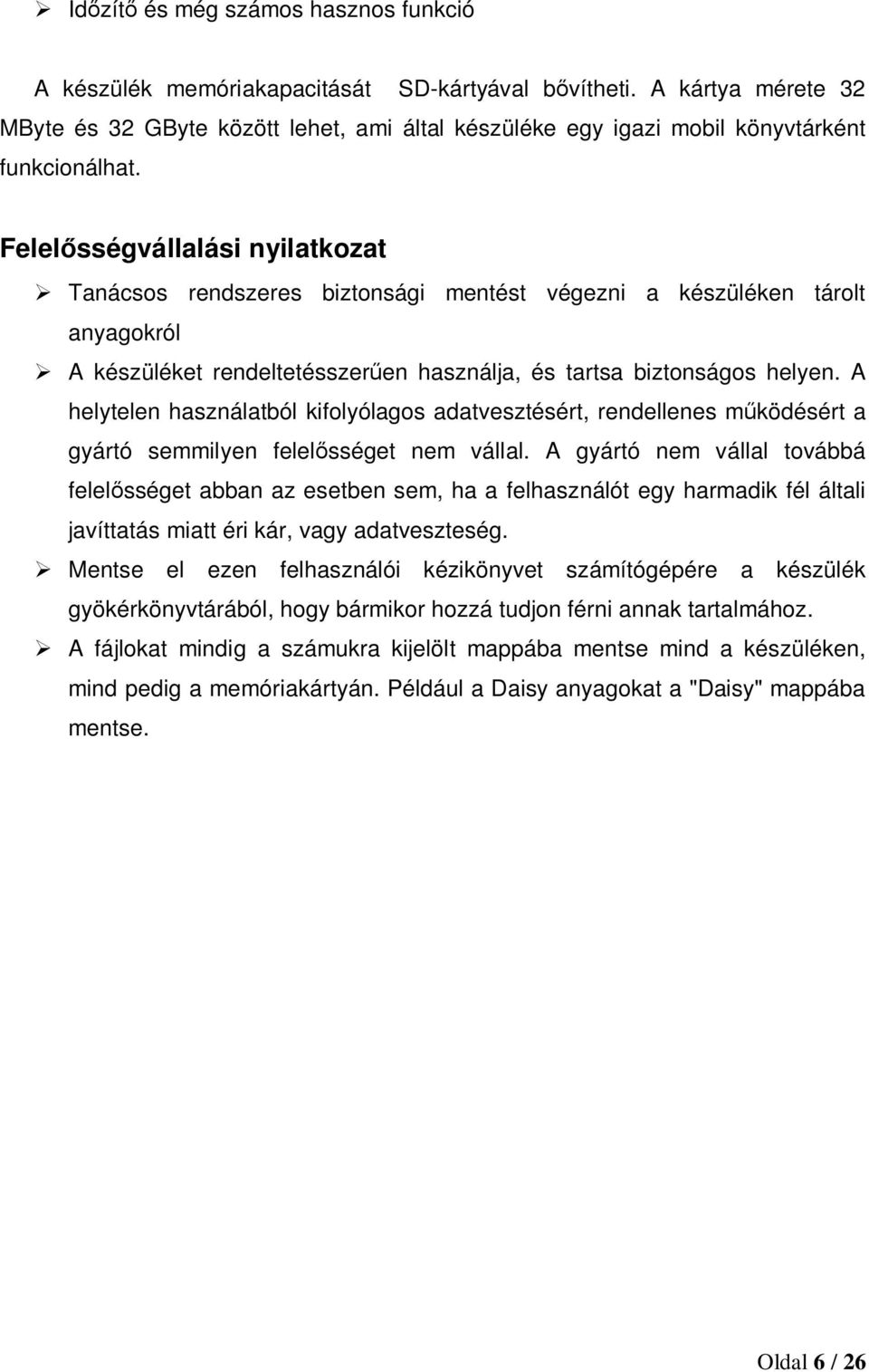 Felelősségvállalási nyilatkozat Tanácsos rendszeres biztonsági mentést végezni a készüléken tárolt anyagokról A készüléket rendeltetésszerűen használja, és tartsa biztonságos helyen.