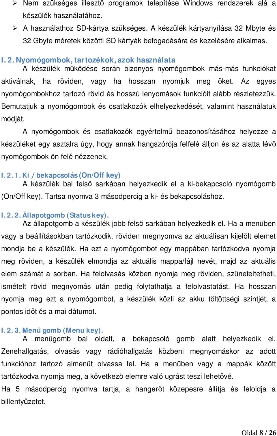 Nyomógombok, tartozékok, azok használata A készülék működése során bizonyos nyomógombok más-más funkciókat aktiválnak, ha röviden, vagy ha hosszan nyomjuk meg őket.