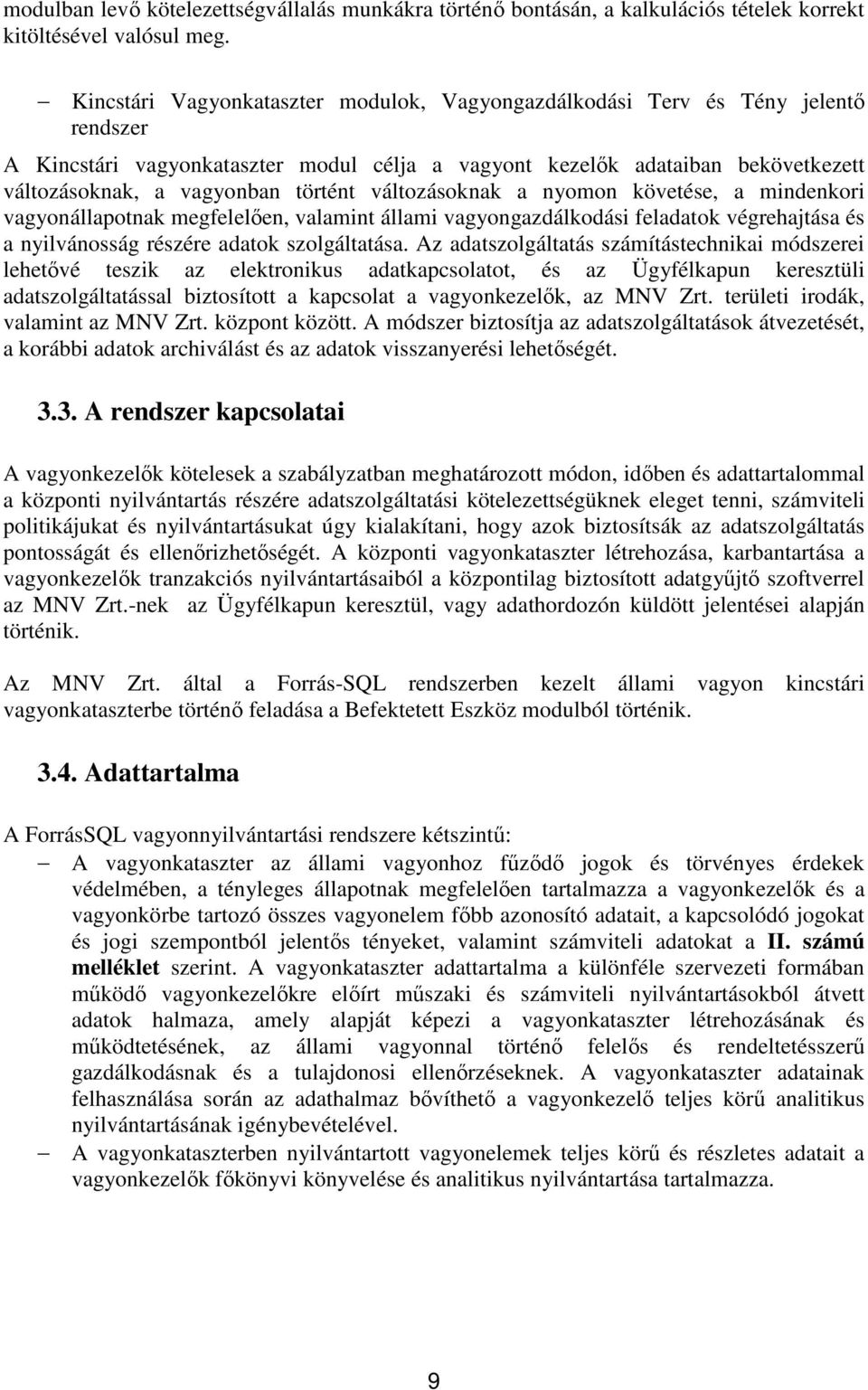 történt változásoknak a nyomon követése, a mindenkori vagyonállapotnak megfelelően, valamint állami vagyongazdálkodási feladatok végrehajtása és a nyilvánosság részére adatok szolgáltatása.