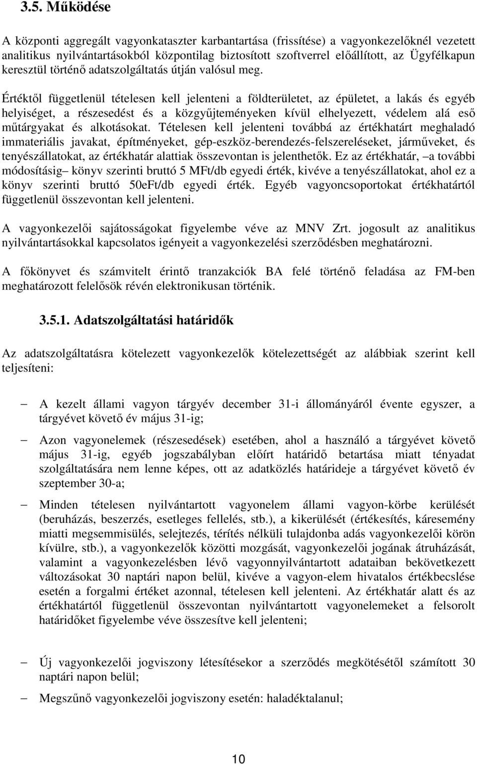 Értéktől függetlenül tételesen kell jelenteni a földterületet, az épületet, a lakás és egyéb helyiséget, a részesedést és a közgyűjteményeken kívül elhelyezett, védelem alá eső műtárgyakat és