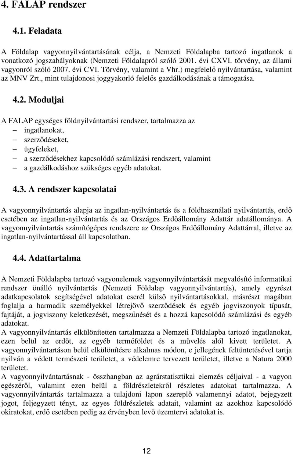 07. évi CVI. Törvény, valamint a Vhr.) megfelelő nyilvántartása, valamint az MNV Zrt., mint tulajdonosi joggyakorló felelős gazdálkodásának a támogatása. 4.2.