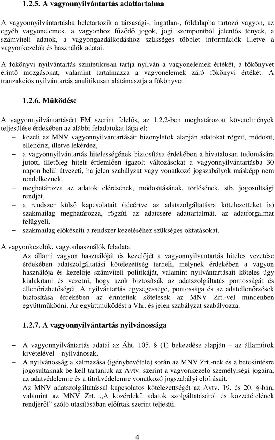 tények, a számviteli adatok, a vagyongazdálkodáshoz szükséges többlet információk illetve a vagyonkezelők és használók adatai.