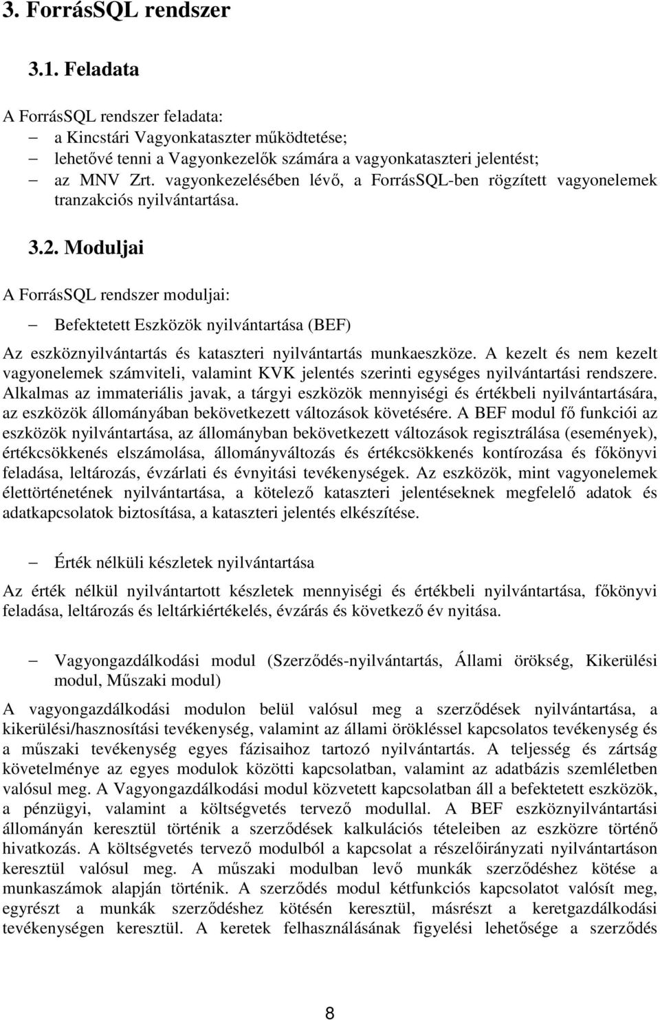 Moduljai A ForrásSQL rendszer moduljai: Befektetett Eszközök nyilvántartása (BEF) Az eszköznyilvántartás és kataszteri nyilvántartás munkaeszköze.