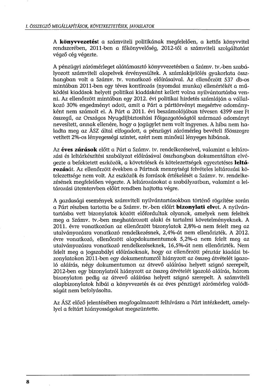 Az eenőrzött 537 db-os mintában 2011-ben egy téves kontírozás (nyomdai munka) eenértékét a működési kiadások heyett poitikai kiadásként keett vona nyivántartásba venni. Az eenőrzött mintában egy 2012.