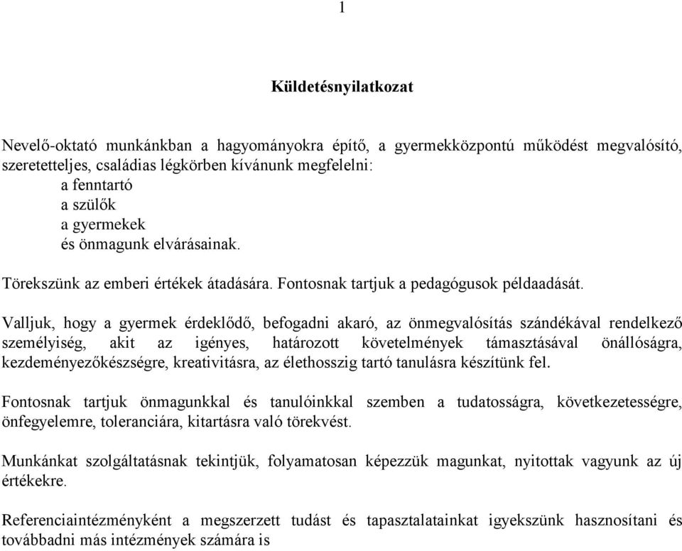 Valljuk, hogy a gyermek érdeklődő, befogadni akaró, az önmegvalósítás szándékával rendelkező személyiség, akit az igényes, határozott követelmények támasztásával önállóságra, kezdeményezőkészségre,