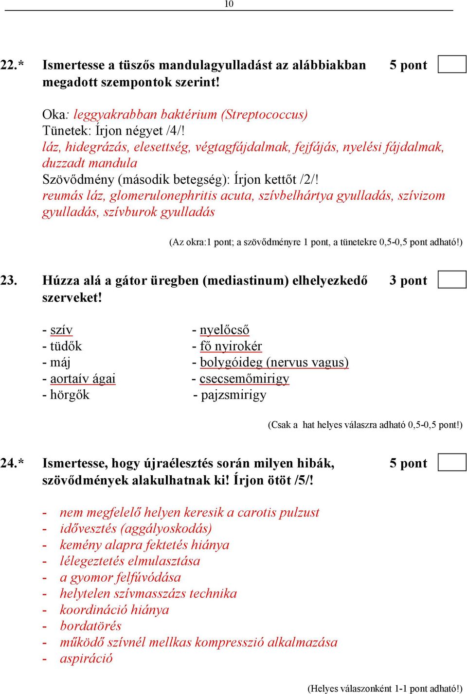 reumás láz, glomerulonephritis acuta, szívbelhártya gyulladás, szívizom gyulladás, szívburok gyulladás (Az okra:1 pont; a szövıdményre 1 pont, a tünetekre 0,5-0,5 pont adható!) 23.