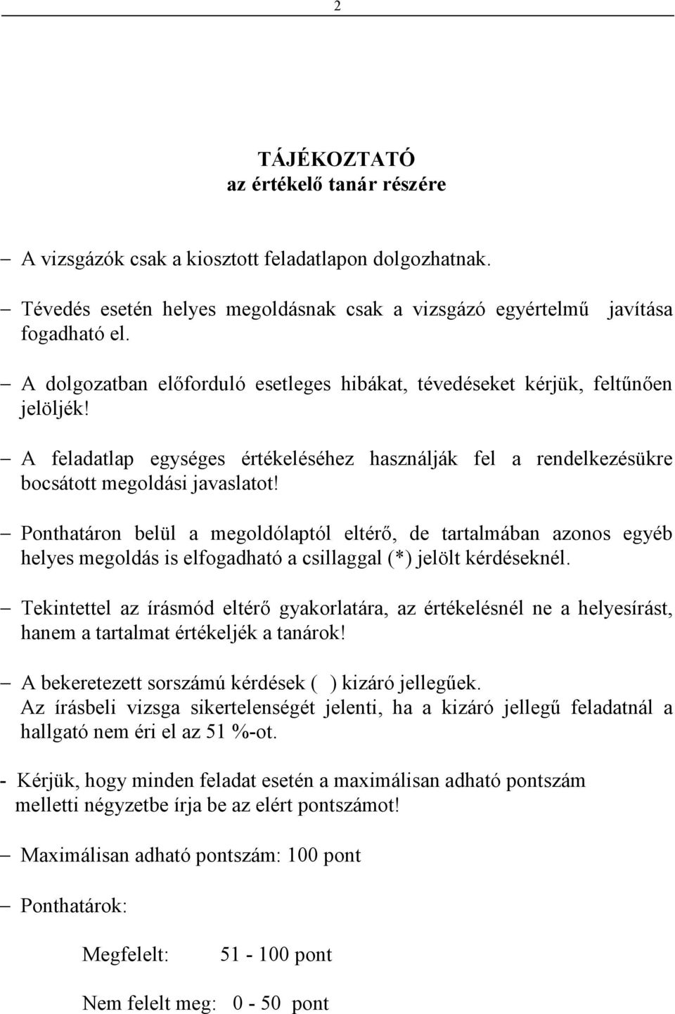 Ponthatáron belül a megoldólaptól eltérı, de tartalmában azonos egyéb helyes megoldás is elfogadható a csillaggal (*) jelölt kérdéseknél.