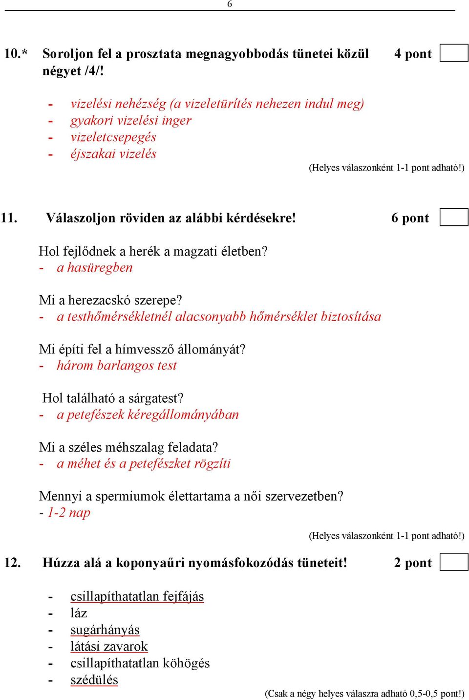 6 pont Hol fejlıdnek a herék a magzati életben? - a hasüregben Mi a herezacskó szerepe? - a testhımérsékletnél alacsonyabb hımérséklet biztosítása Mi építi fel a hímvesszı állományát?