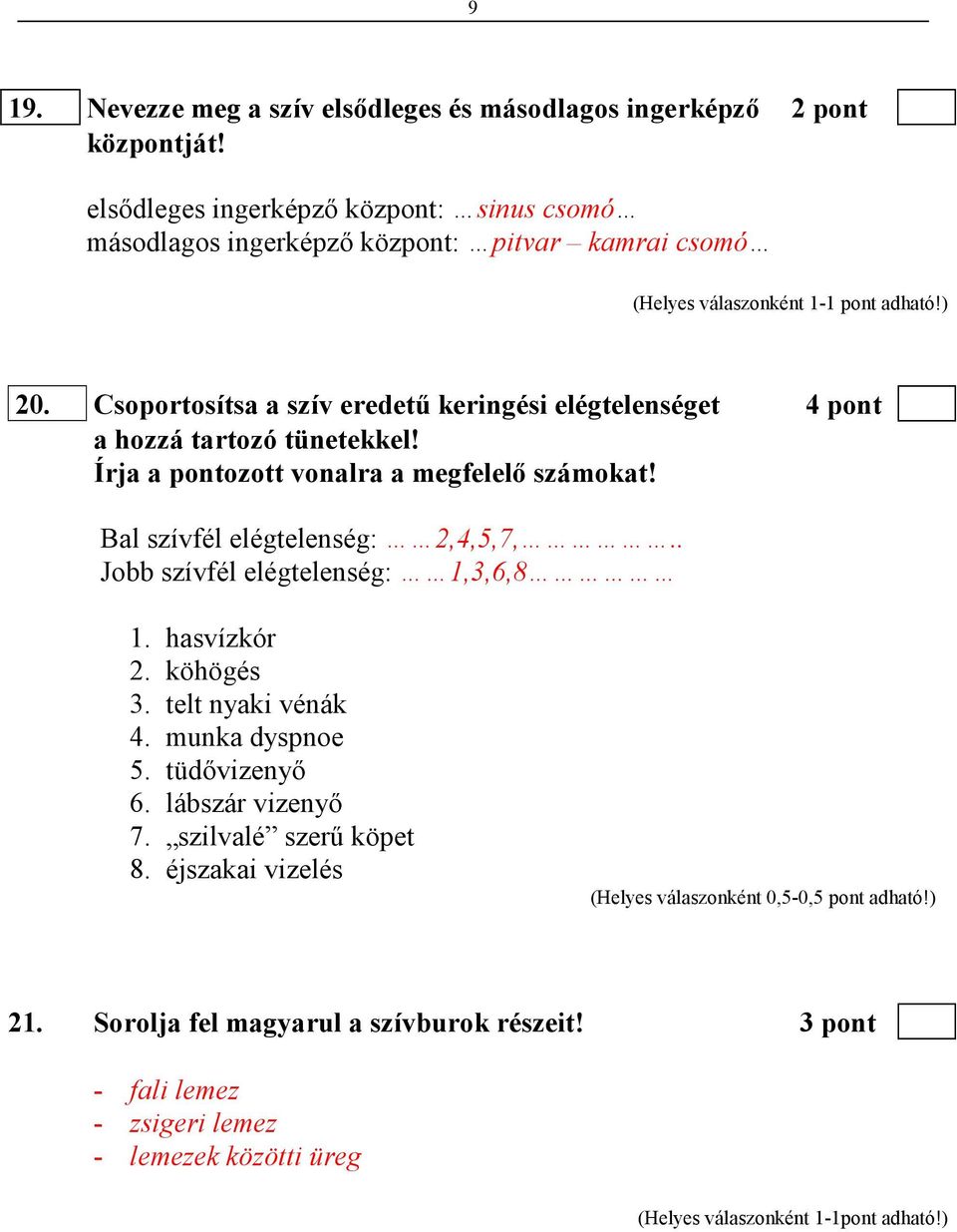 Csoportosítsa a szív eredető keringési elégtelenséget 4 pont a hozzá tartozó tünetekkel! Írja a pontozott vonalra a megfelelı számokat!