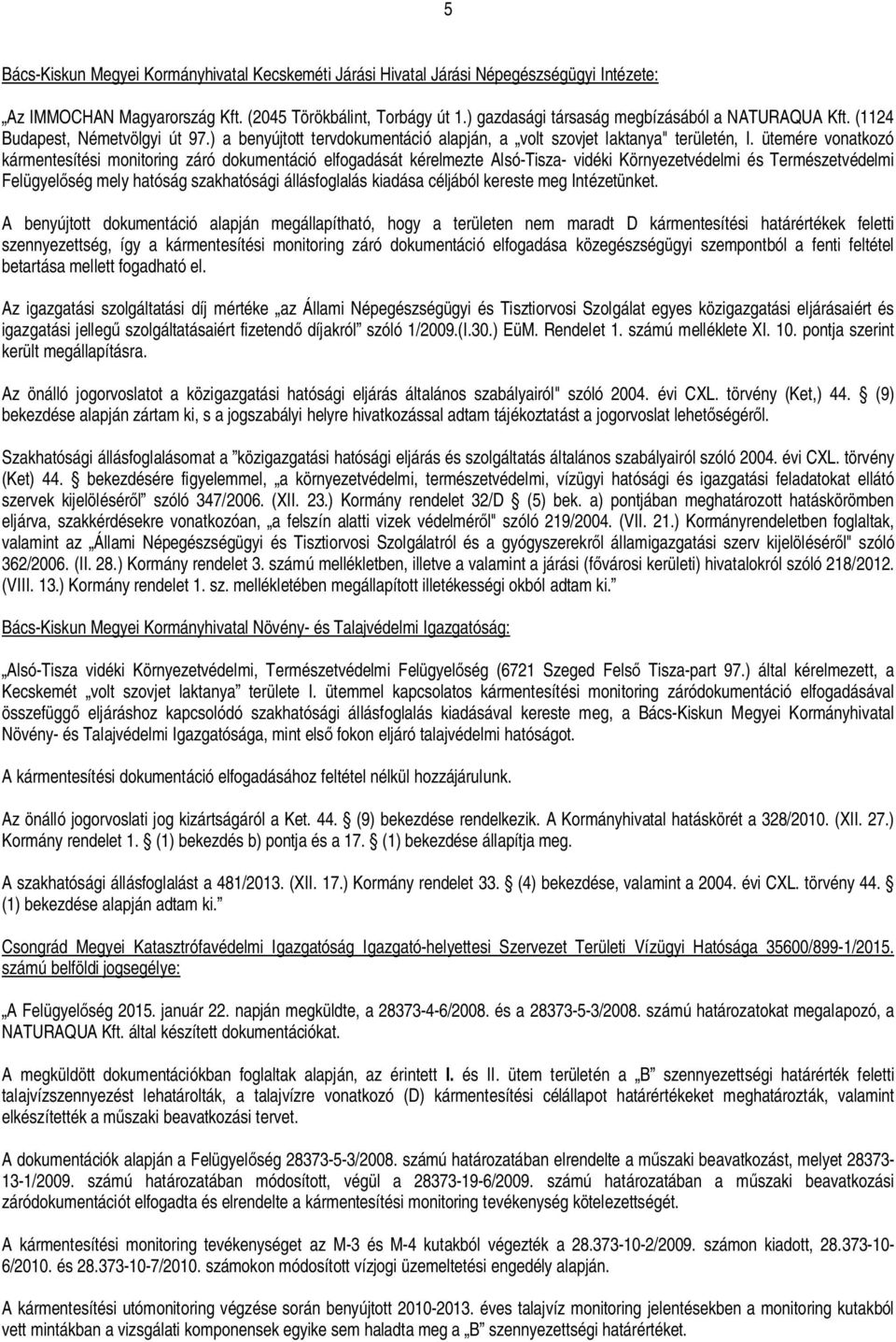 ütemére vonatkozó kármentesítési monitoring záró dokumentáció elfogadását kérelmezte Alsó-Tisza- vidéki Környezetvédelmi és Természetvédelmi Felügyel ség mely hatóság szakhatósági állásfoglalás