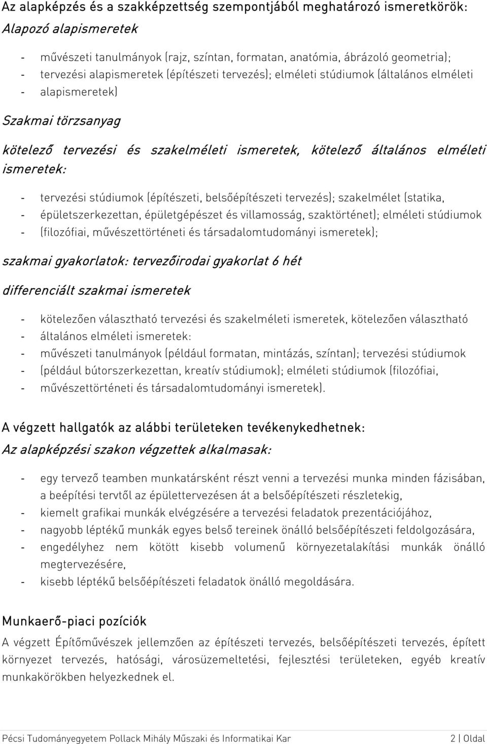 tervezési stúdiumok (építészeti, belsőépítészeti tervezés); szakelmélet (statika, - épületszerkezettan, épületgépészet és villamosság, szaktörténet); elméleti stúdiumok - (filozófiai,