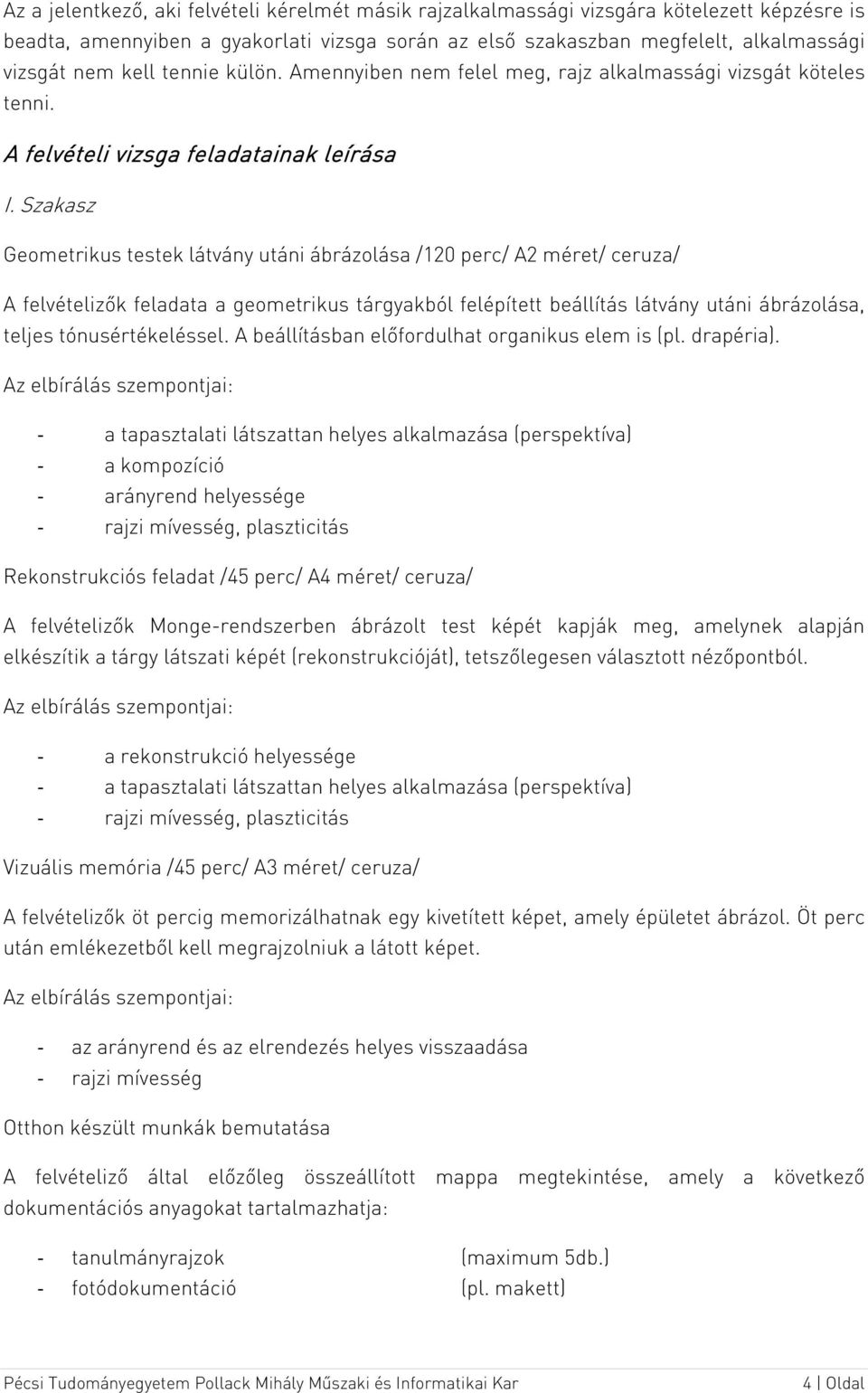 Szakasz Geometrikus testek látvány utáni ábrázolása /120 perc/ A2 méret/ ceruza/ A felvételizők feladata a geometrikus tárgyakból felépített beállítás látvány utáni ábrázolása, teljes