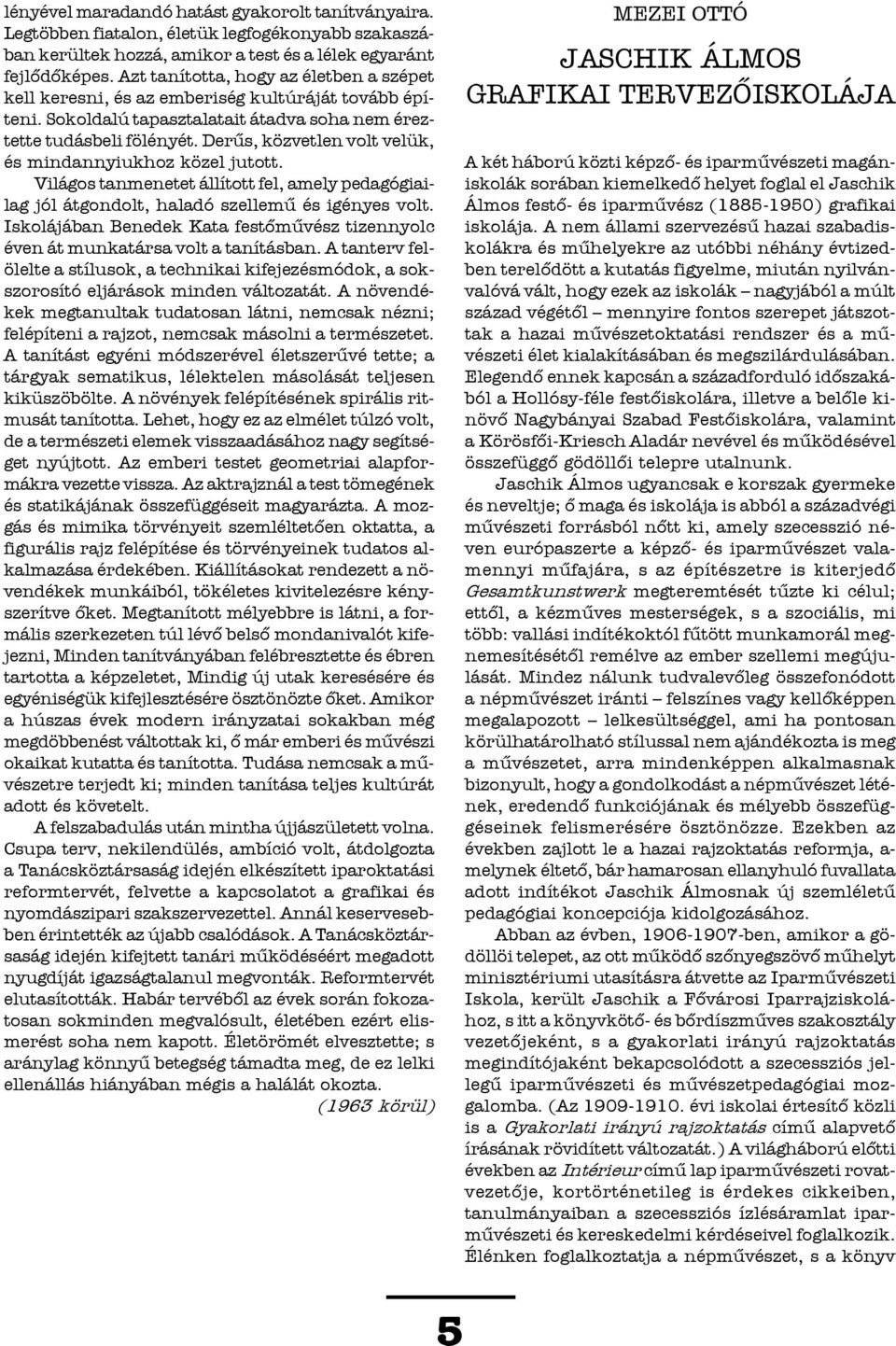 Derûs, közvetlen volt velük, és mindannyiukhoz közel jutott. Világos tanmenetet állított fel, amely pedagógiailag jól átgondolt, haladó szellemû és igényes volt.