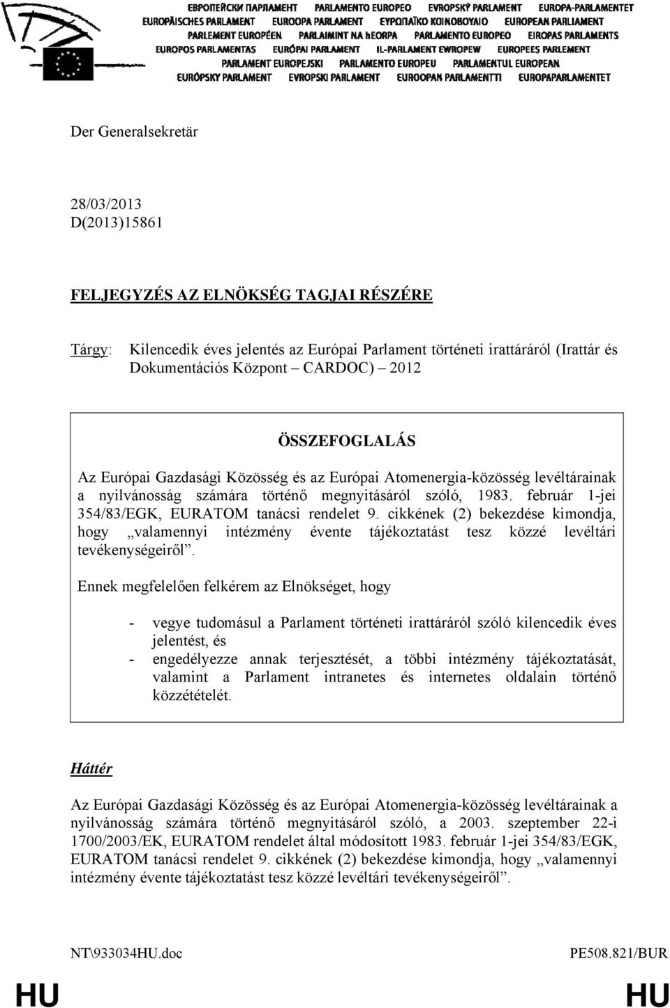 február 1-jei 354/83/EGK, EURATOM tanácsi rendelet 9. cikkének (2) bekezdése kimondja, hogy valamennyi intézmény évente tájékoztatást tesz közzé levéltári tevékenységeiről.