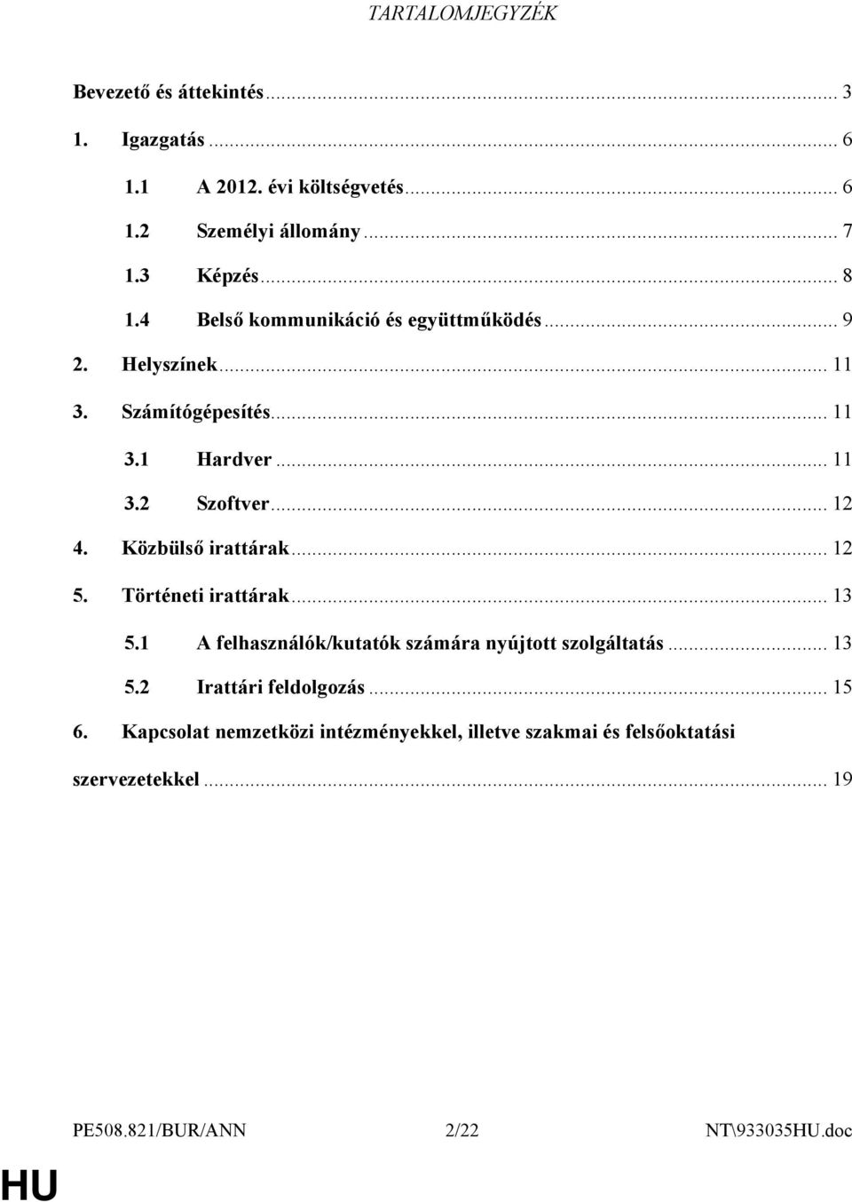 Közbülső irattárak... 12 5. Történeti irattárak... 13 5.1 A felhasználók/kutatók számára nyújtott szolgáltatás... 13 5.2 Irattári feldolgozás.