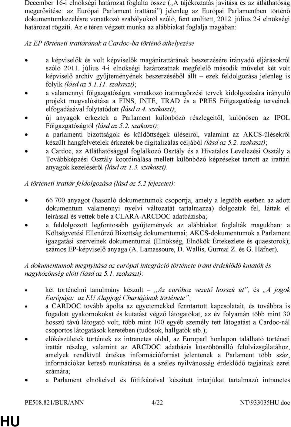 Az e téren végzett munka az alábbiakat foglalja magában: Az EP történeti irattárának a Cardoc-ba történő áthelyezése a képviselők és volt képviselők magánirattárának beszerzésére irányadó