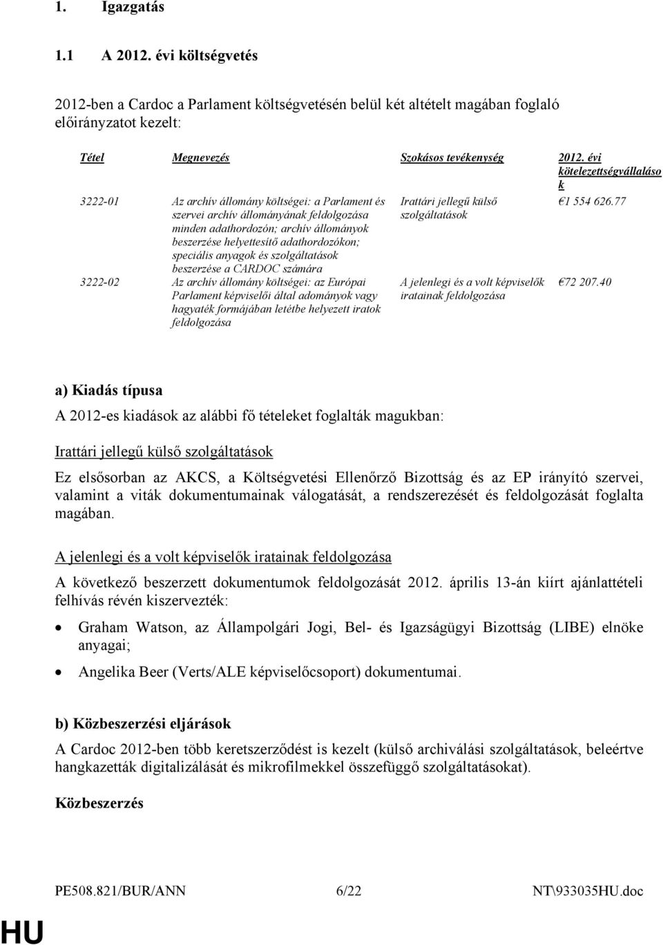 adathordozókon; speciális anyagok és szolgáltatások beszerzése a CARDOC számára 3222-02 Az archív állomány költségei: az Európai Parlament képviselői által adományok vagy hagyaték formájában letétbe