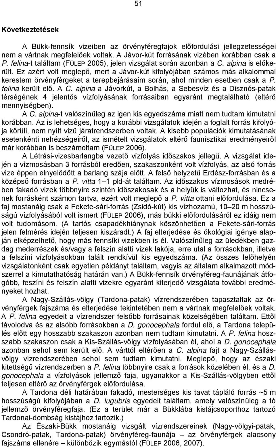 Ez azért volt meglepő, mert a Jávor-kút kifolyójában számos más alkalommal kerestem örvényférgeket a terepbejárásaim során, ahol minden esetben csak a P. felina került elő. A C.