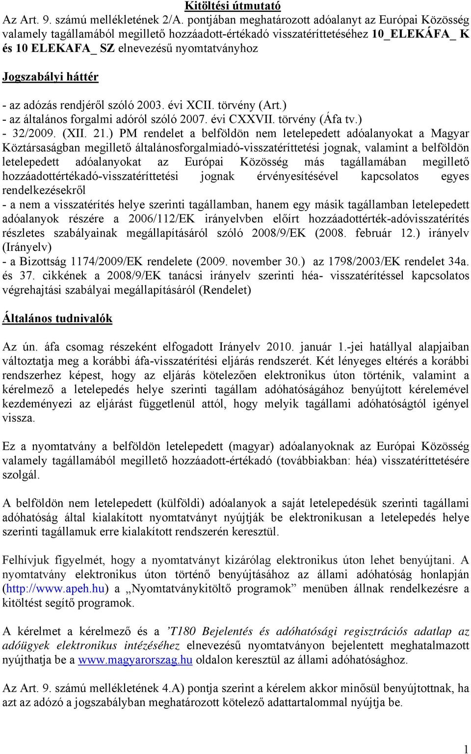 háttér - az adózás rendjéről szóló 200 évi XCII. törvény (Art.) - az általános forgalmi adóról szóló 200 évi CXXVII. törvény (Áfa tv.) - 32/2009. (XII.