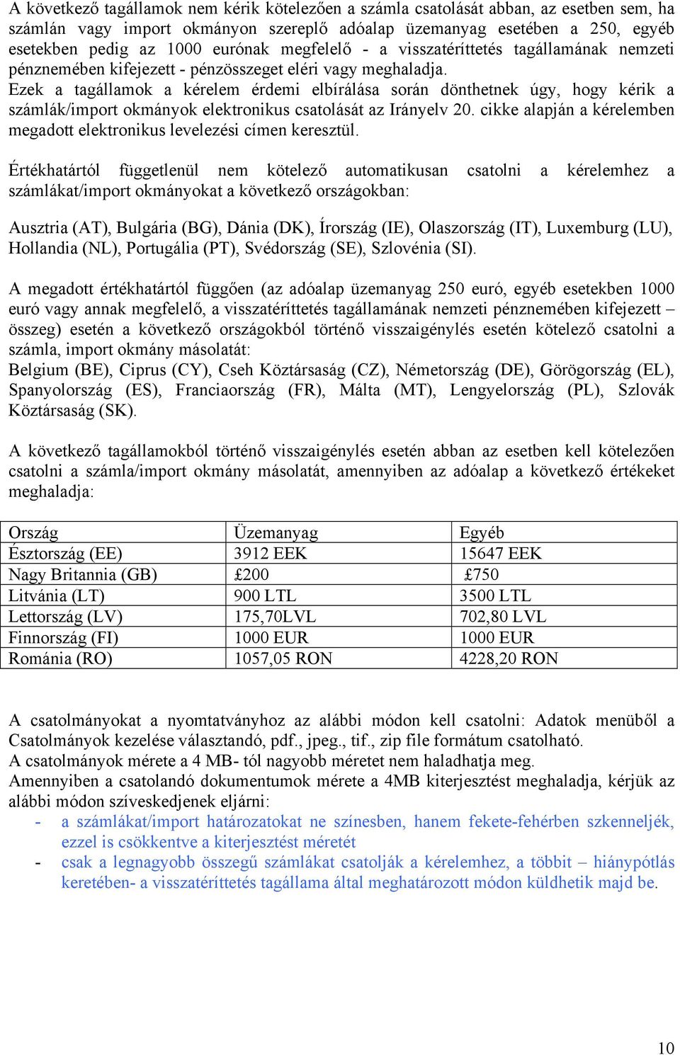 Ezek a tagállamok a kérelem érdemi elbírálása során dönthetnek úgy, hogy kérik a számlák/import okmányok elektronikus csatolását az Irányelv 20.