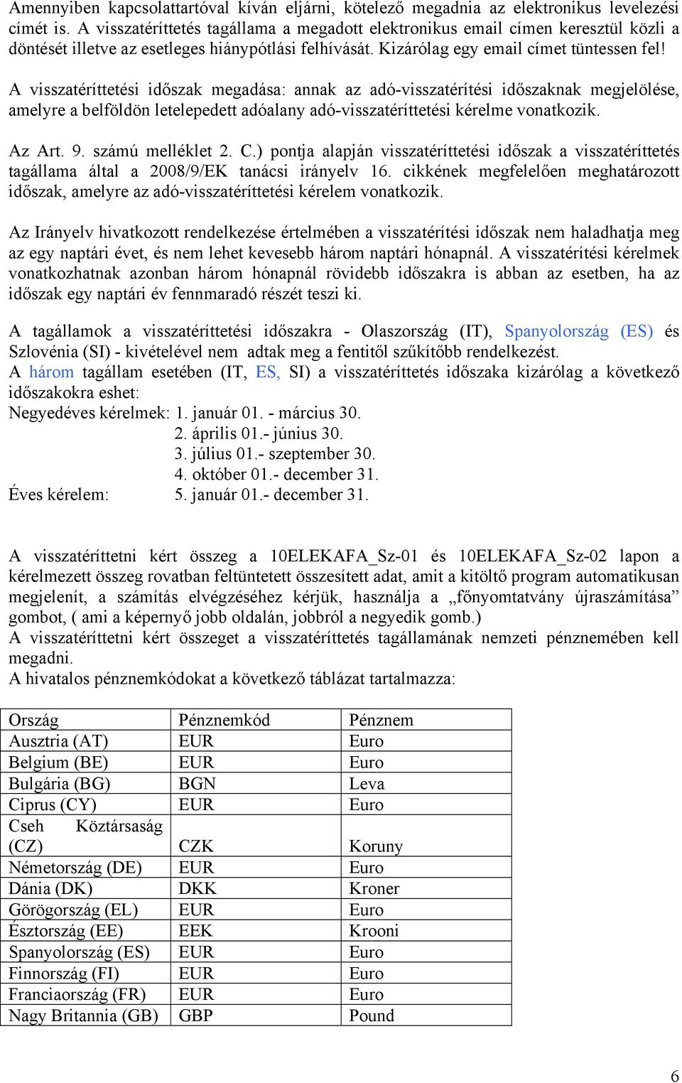 A visszatéríttetési időszak megadása: annak az adó-visszatérítési időszaknak megjelölése, amelyre a belföldön letelepedett adóalany adó-visszatéríttetési kérelme vonatkozik. Az Art. 9.