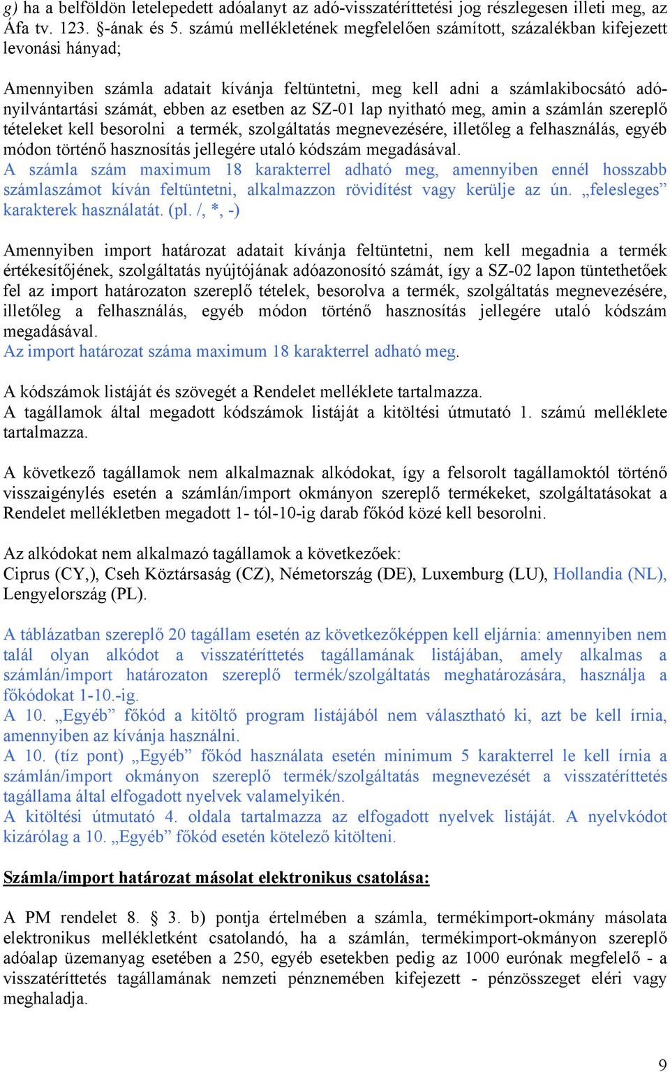 esetben az SZ-01 lap nyitható meg, amin a számlán szereplő tételeket kell besorolni a termék, szolgáltatás megnevezésére, illetőleg a felhasználás, egyéb módon történő hasznosítás jellegére utaló