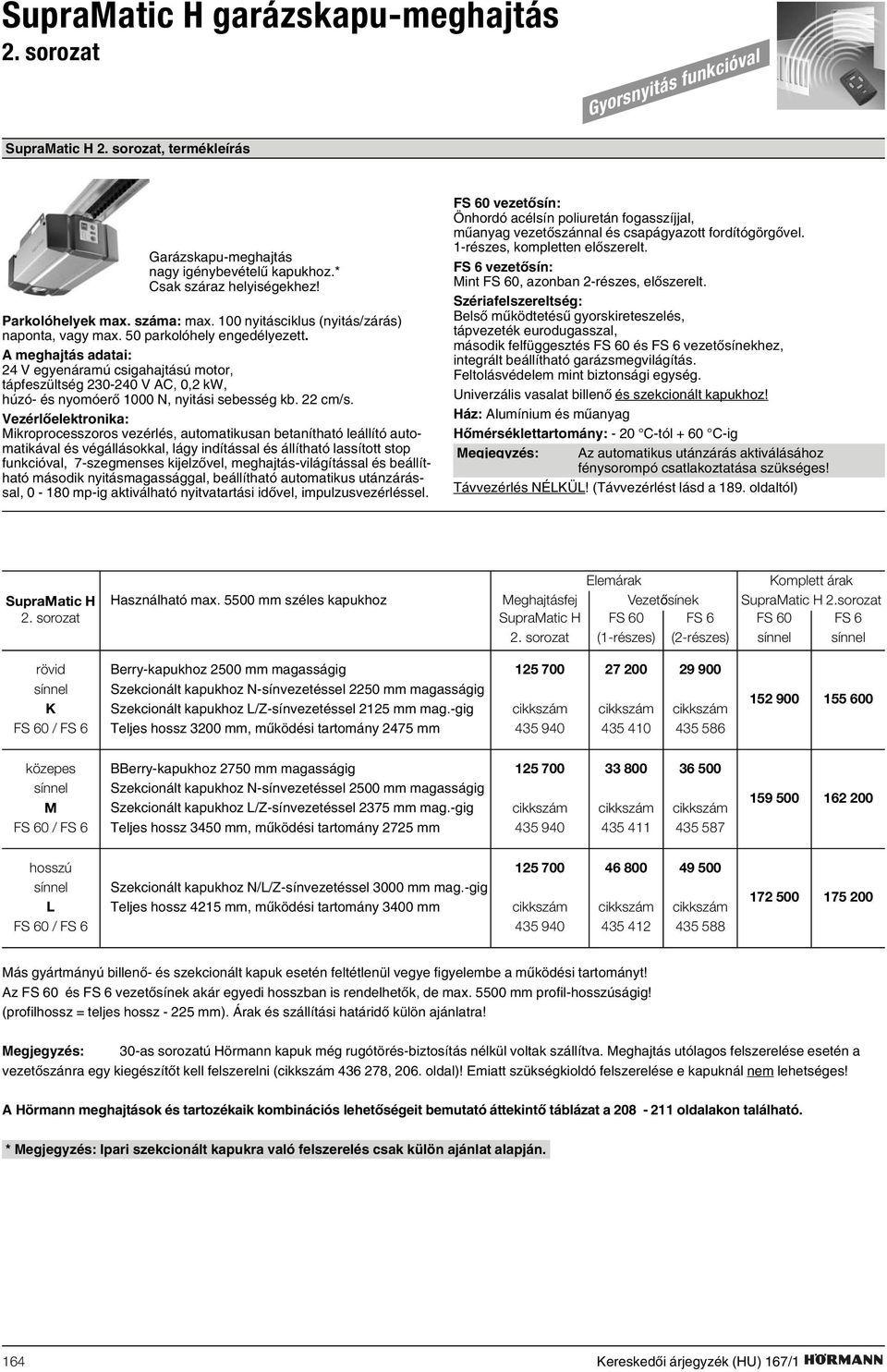 A meghajtás adatai: 24 V egyenáramú csigahajtású motor, tápfeszültség 230-240 V AC, 0,2 kw, húzó- és nyomóerõ 1000 N, nyitási sebesség kb. 22 cm/s.