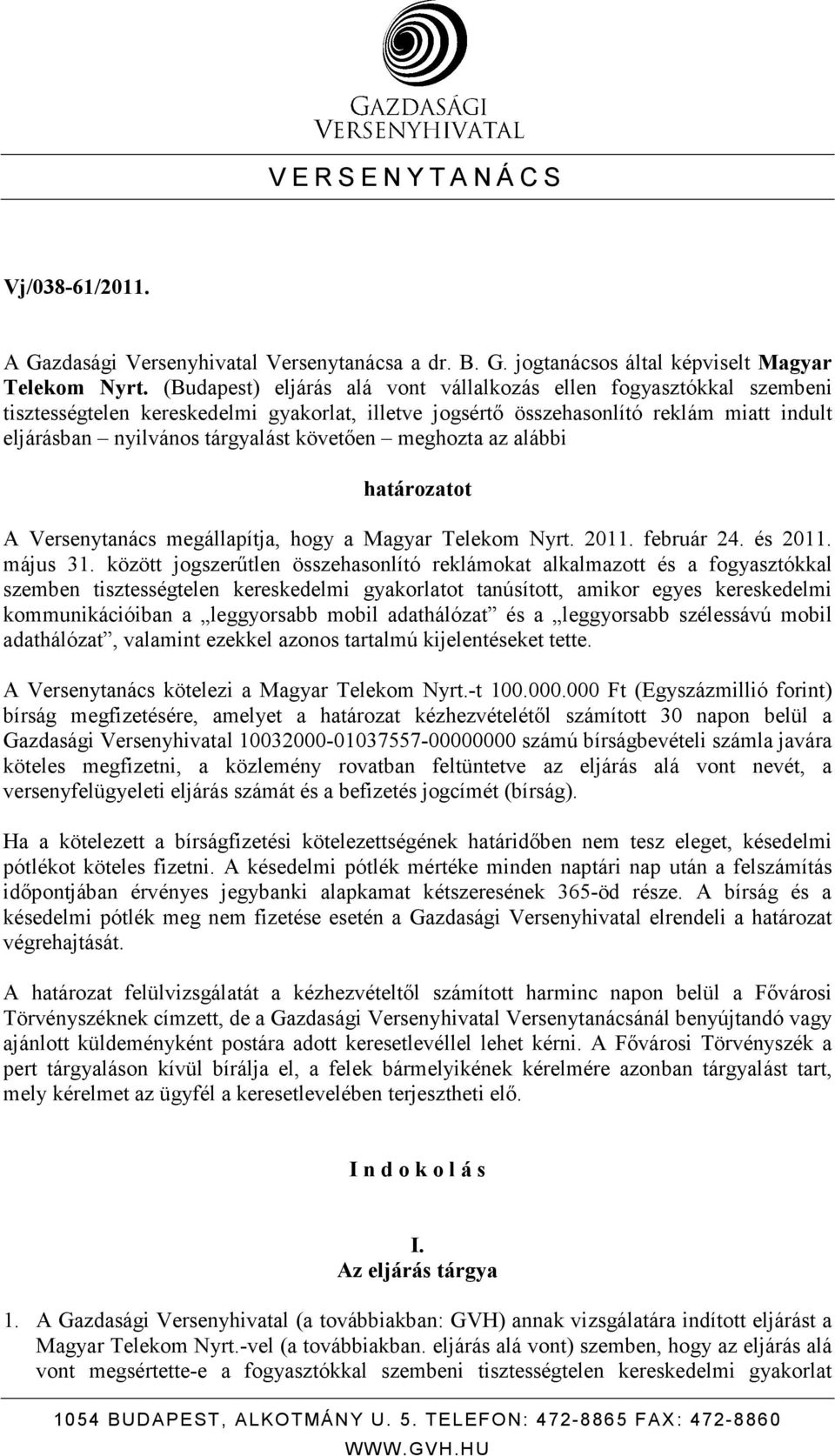 követıen meghozta az alábbi határozatot A Versenytanács megállapítja, hogy a Magyar Telekom Nyrt. 2011. február 24. és 2011. május 31.