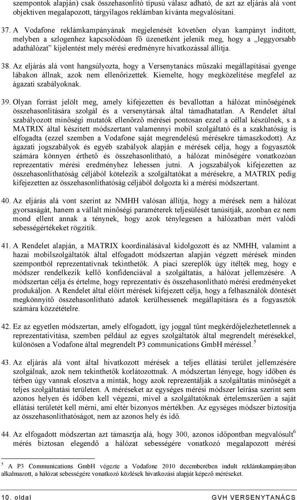 eredményre hivatkozással állítja. 38. Az eljárás alá vont hangsúlyozta, hogy a Versenytanács mőszaki megállapításai gyenge lábakon állnak, azok nem ellenırizettek.