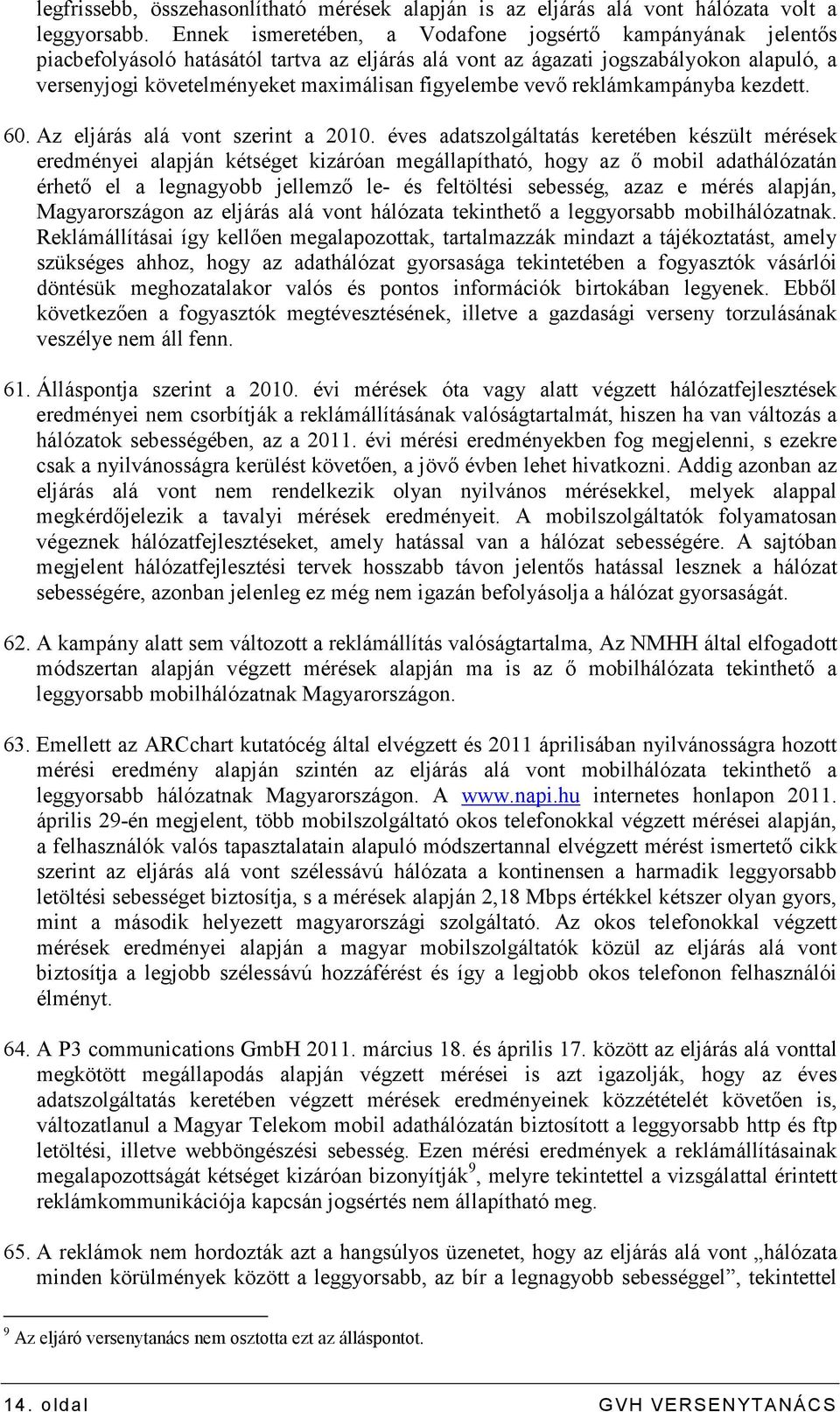 figyelembe vevı reklámkampányba kezdett. 60. Az eljárás alá vont szerint a 2010.