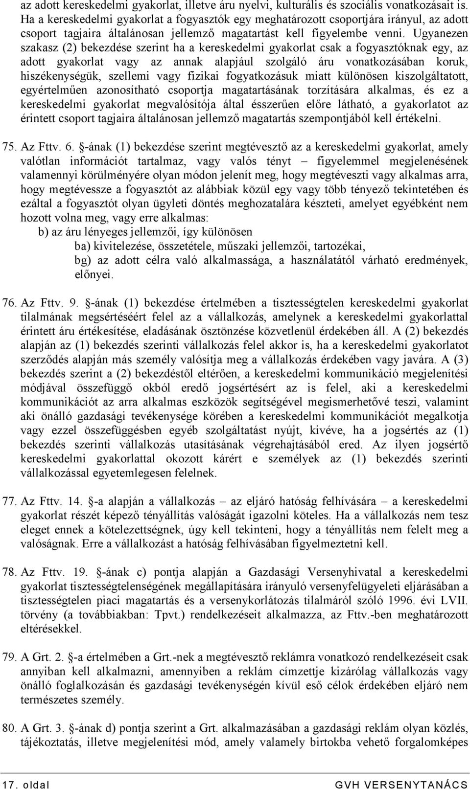 Ugyanezen szakasz (2) bekezdése szerint ha a kereskedelmi gyakorlat csak a fogyasztóknak egy, az adott gyakorlat vagy az annak alapjául szolgáló áru vonatkozásában koruk, hiszékenységük, szellemi