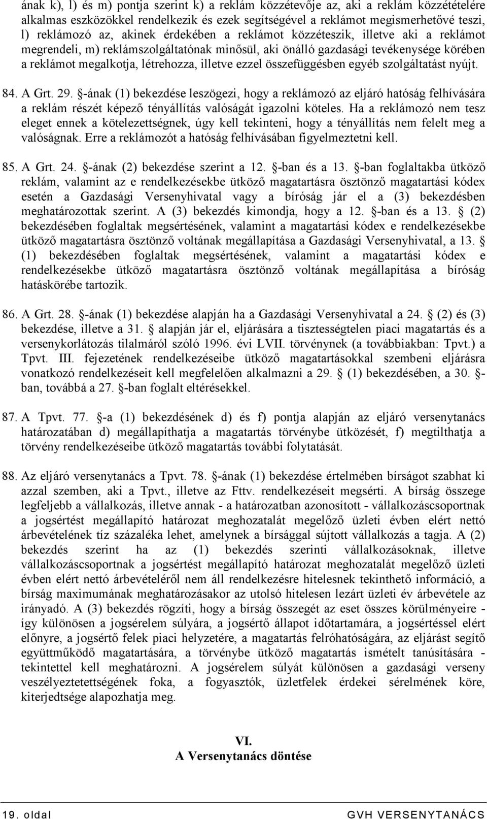 összefüggésben egyéb szolgáltatást nyújt. 84. A Grt. 29. -ának (1) bekezdése leszögezi, hogy a reklámozó az eljáró hatóság felhívására a reklám részét képezı tényállítás valóságát igazolni köteles.