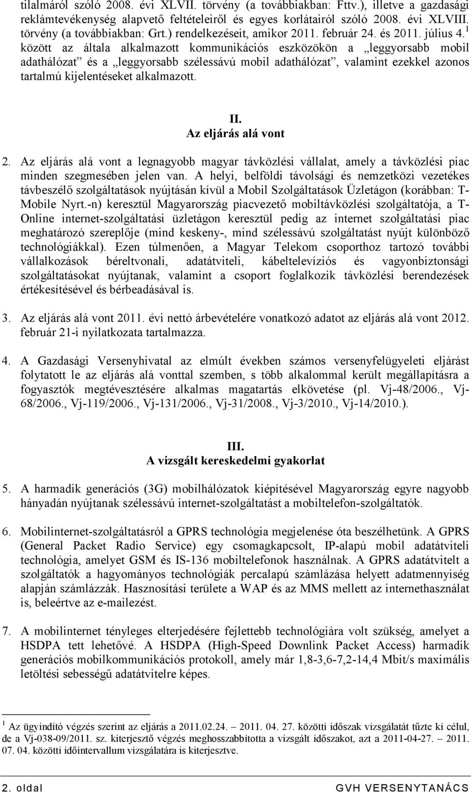 1 között az általa alkalmazott kommunikációs eszközökön a leggyorsabb mobil adathálózat és a leggyorsabb szélessávú mobil adathálózat, valamint ezekkel azonos tartalmú kijelentéseket alkalmazott. II.