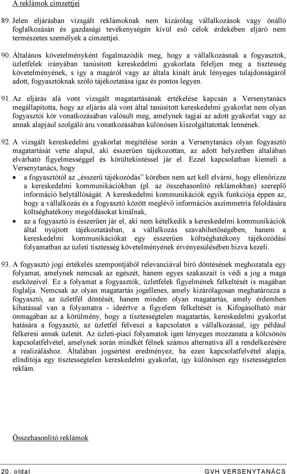 Általános követelményként fogalmazódik meg, hogy a vállalkozásnak a fogyasztók, üzletfelek irányában tanúsított kereskedelmi gyakorlata feleljen meg a tisztesség követelményének, s így a magáról vagy